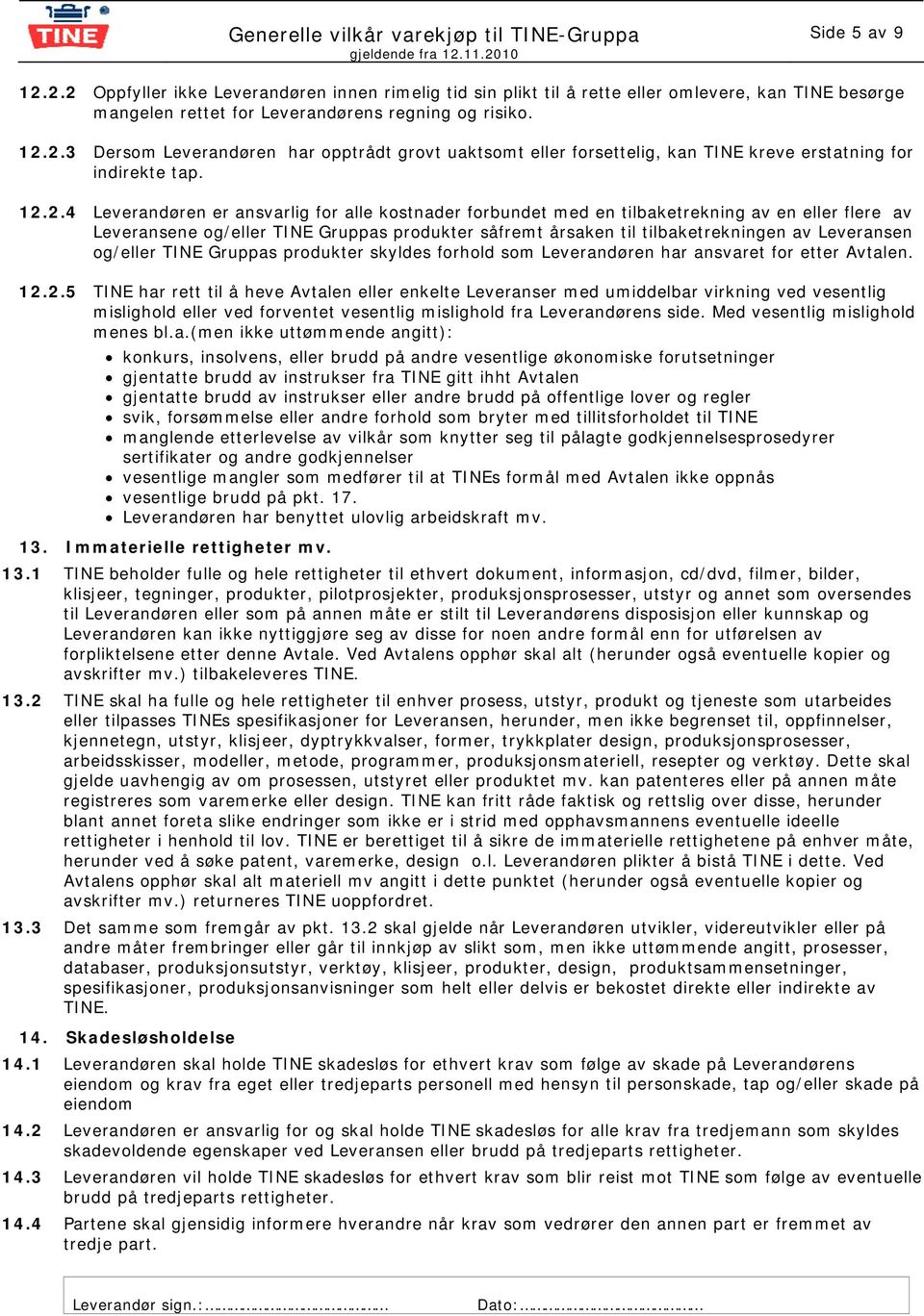 Leveransen og/eller TINE Gruppas produkter skyldes forhold som Leverandøren har ansvaret for etter Avtalen. 12.