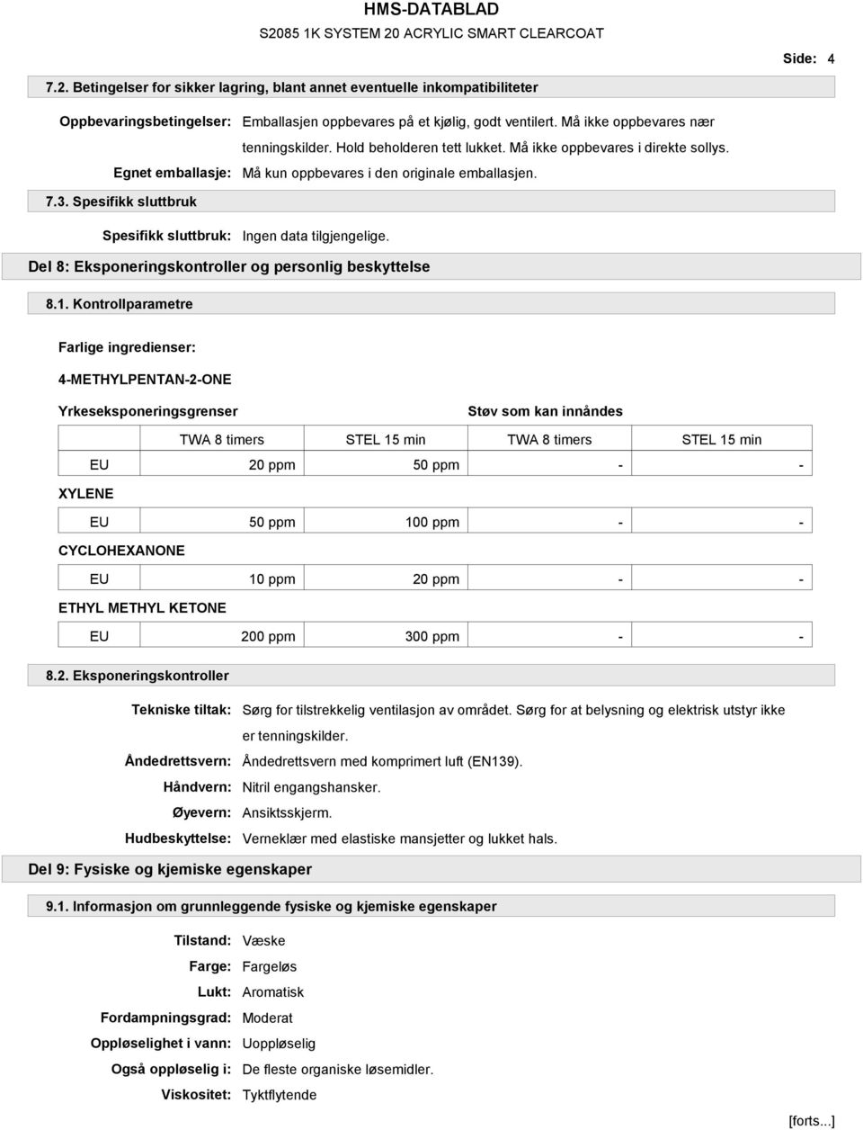 Spesifikk sluttbruk Spesifikk sluttbruk: Ingen data tilgjengelige. Del 8: Eksponeringskontroller og personlig beskyttelse 8.1.