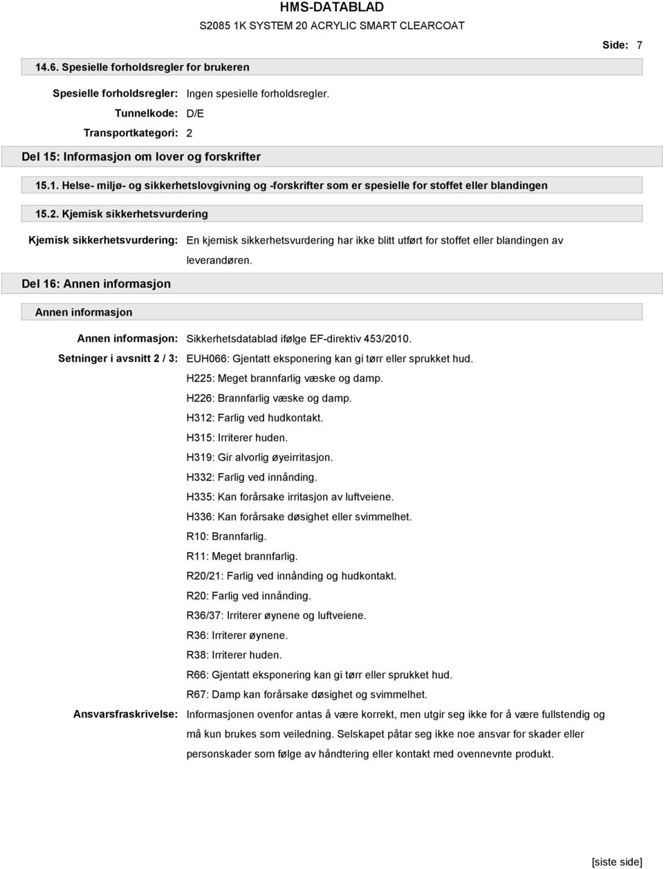 Del 16: Annen informasjon Annen informasjon Annen informasjon: Sikkerhetsdatablad ifølge EF-direktiv 453/2010.