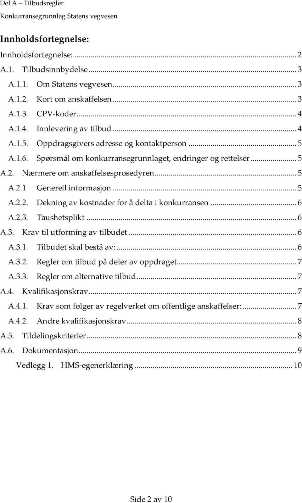 .. 5 A.2.2. Dekning av kostnader for å delta i konkurransen... 6 A.2.3. Taushetsplikt... 6 A.3. Krav til utforming av tilbudet... 6 A.3.1. Tilbudet skal bestå av:... 6 A.3.2. Regler om tilbud på deler av oppdraget.