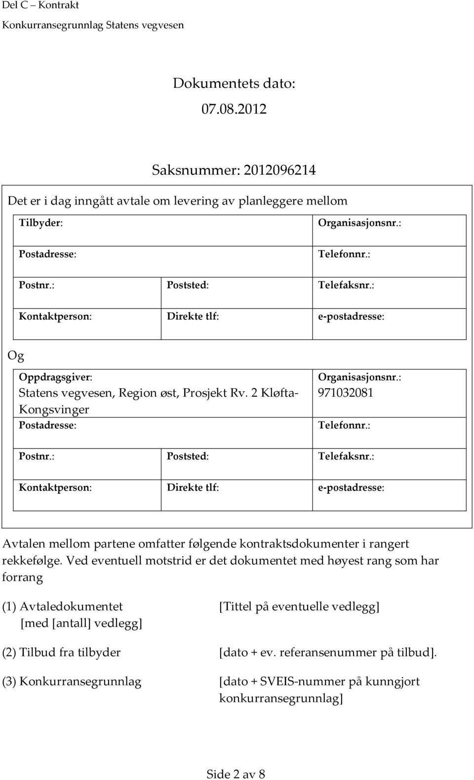 : 971032081 Telefonnr.: Postnr.: Poststed: Telefaksnr.: Kontaktperson: Direkte tlf: e-postadresse: * Avtalen mellom partene omfatter følgende kontraktsdokumenter i rangert rekkefølge.