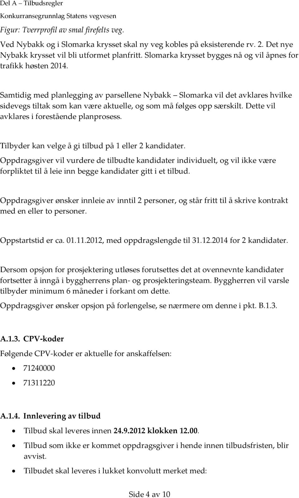 Samtidig med planlegging av parsellene Nybakk Slomarka vil det avklares hvilke sidevegs tiltak som kan være aktuelle, og som må følges opp særskilt. Dette vil avklares i forestående planprosess.