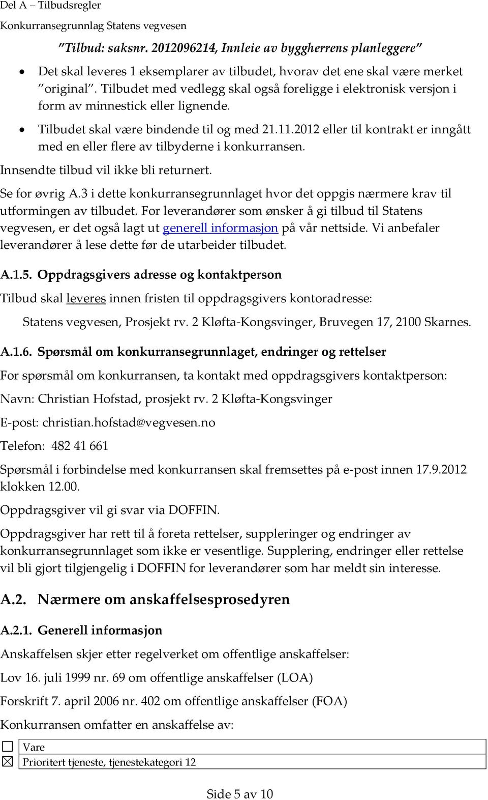 2012 eller til kontrakt er inngått med en eller flere av tilbyderne i konkurransen. Innsendte tilbud vil ikke bli returnert. Se for øvrig A.