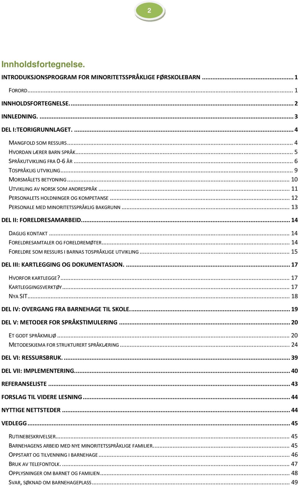 ..12 PERSONALE MED MINORITETSSPRÅKLIG BAKGRUNN...13 DEL II: FORELDRESAMARBEID...14 DAGLIG KONTAKT...14 FORELDRESAMTALER OG FORELDREMØTER...14 FORELDRE SOM RESSURS I BARNAS TOSPRÅKLIGE UTVIKLING.