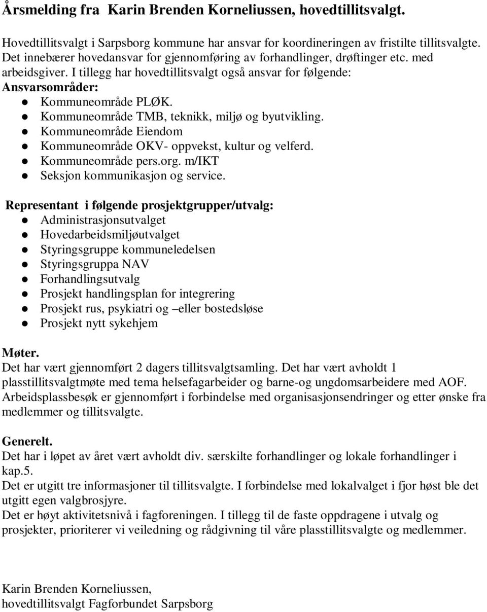 Kommuneområde TMB, teknikk, miljø og byutvikling. Kommuneområde Eiendom Kommuneområde OKV- oppvekst, kultur og velferd. Kommuneområde pers.org. m/ikt Seksjon kommunikasjon og service.