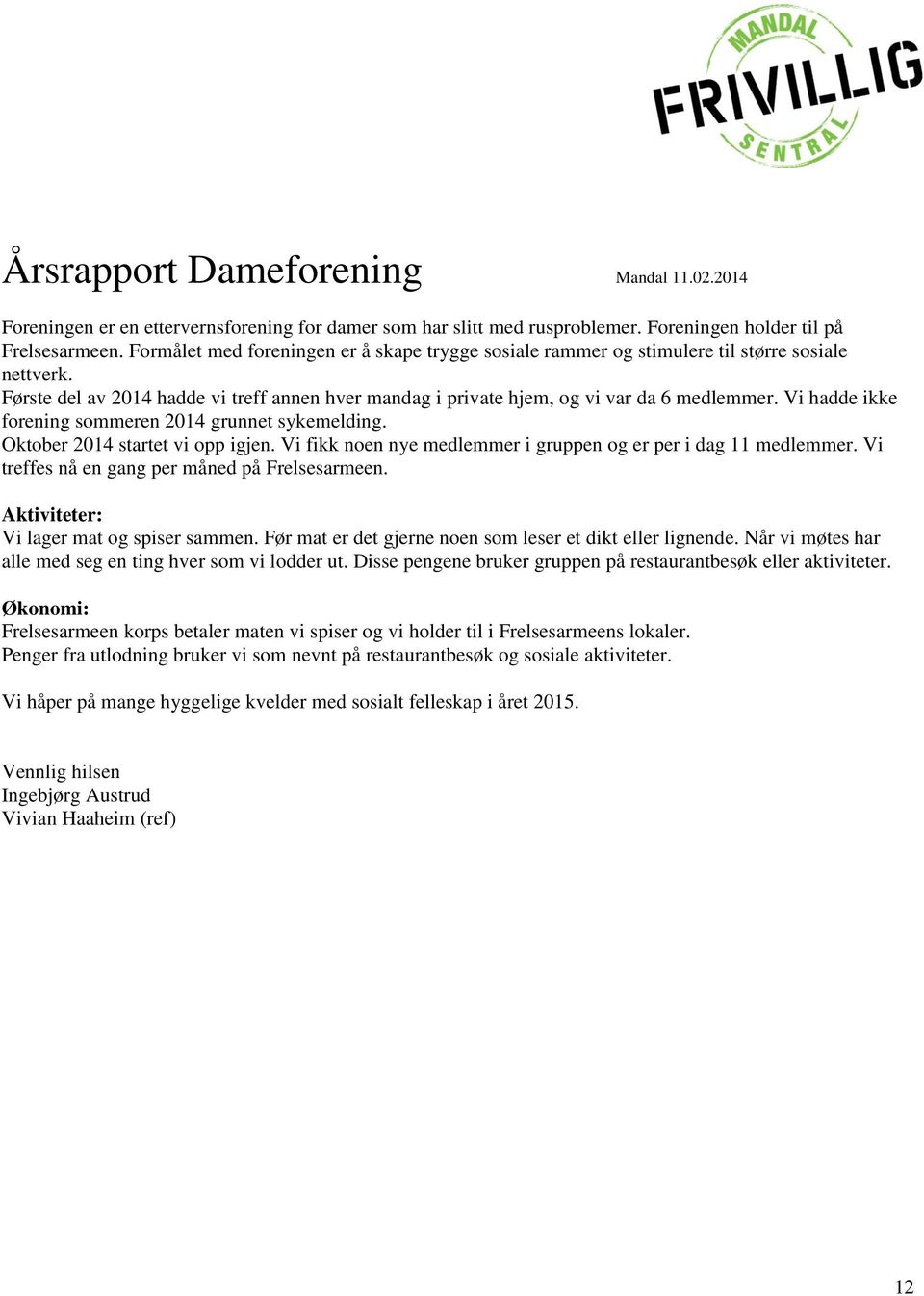 Vi hadde ikke forening sommeren 2014 grunnet sykemelding. Oktober 2014 startet vi opp igjen. Vi fikk noen nye medlemmer i gruppen og er per i dag 11 medlemmer.