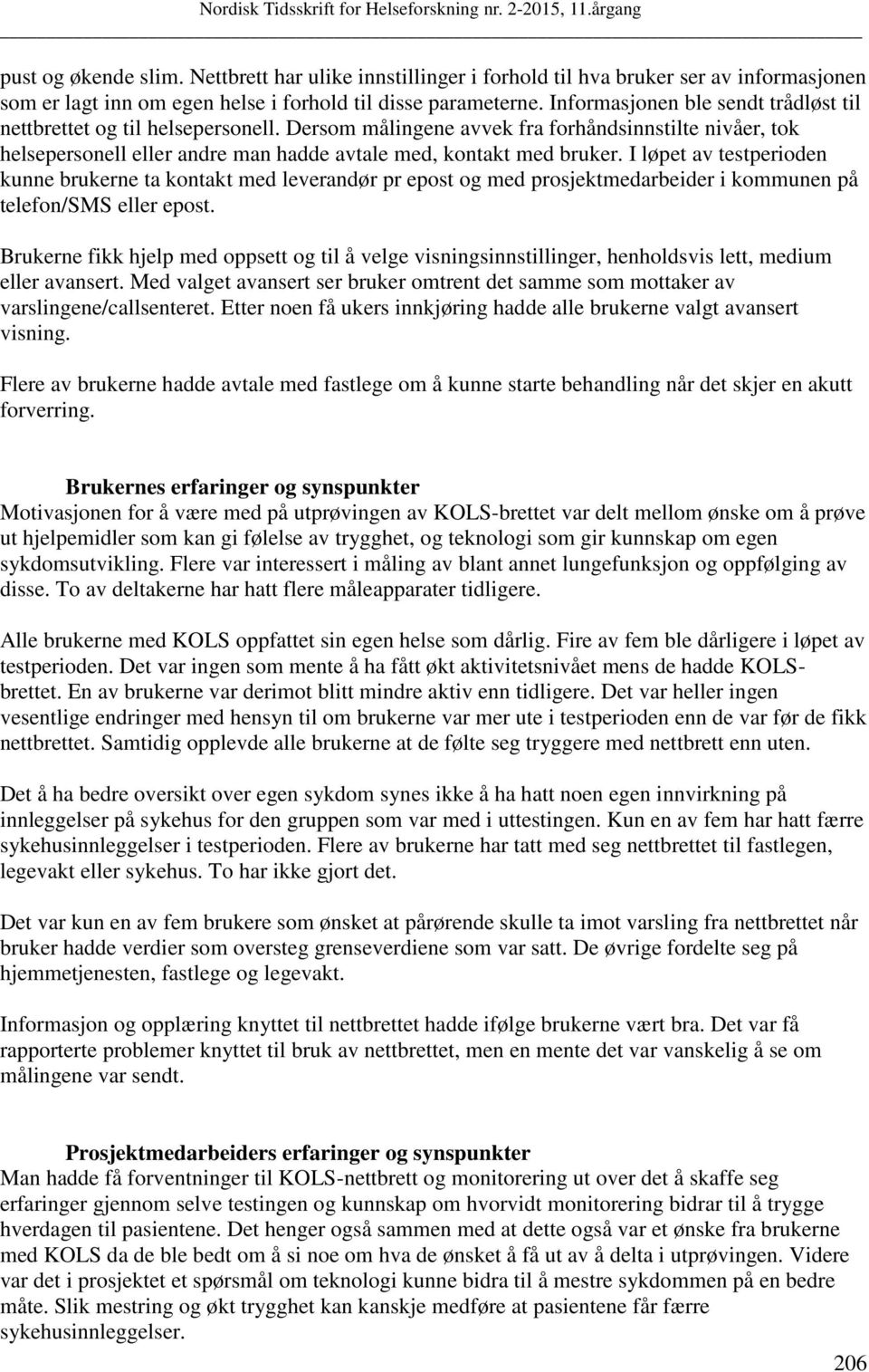 I løpet av testperioden kunne brukerne ta kontakt med leverandør pr epost og med prosjektmedarbeider i kommunen på telefon/sms eller epost.