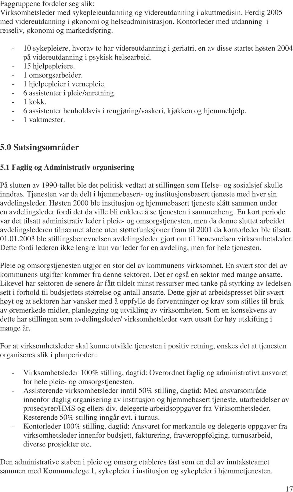 - 15 hjelpepleiere. - 1 omsorgsarbeider. - 1 hjelpepleier i vernepleie. - 6 assistenter i pleie/anretning. - 1 kokk. - 6 assistenter henholdsvis i rengjøring/vaskeri, kjøkken og hjemmehjelp.