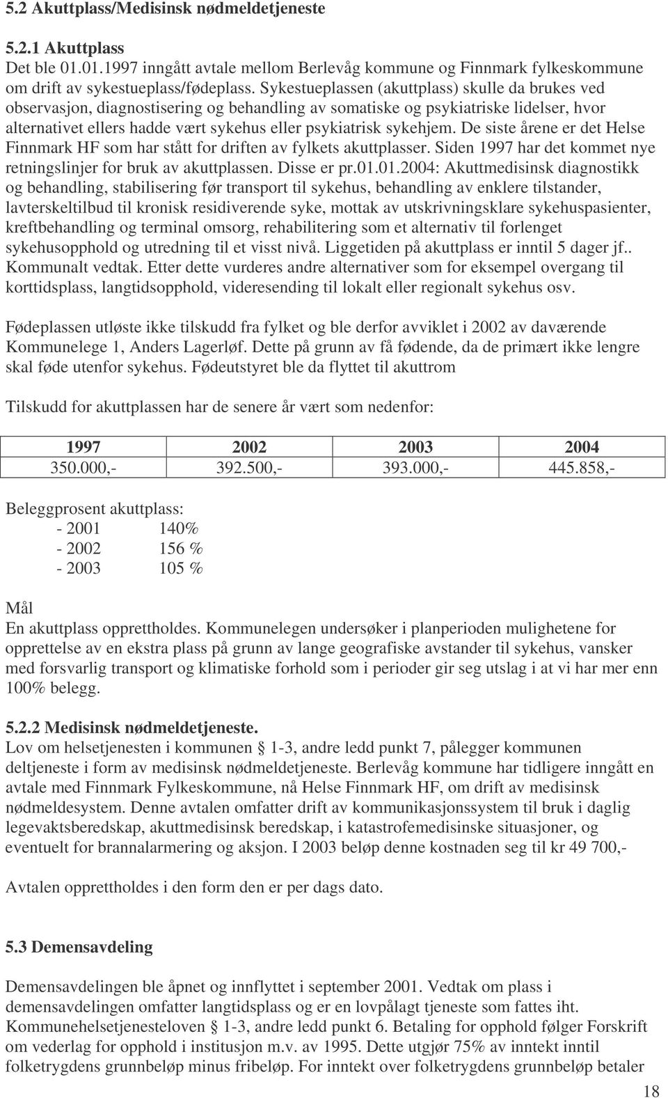 sykehjem. De siste årene er det Helse Finnmark HF som har stått for driften av fylkets akuttplasser. Siden 1997 har det kommet nye retningslinjer for bruk av akuttplassen. Disse er pr.01.