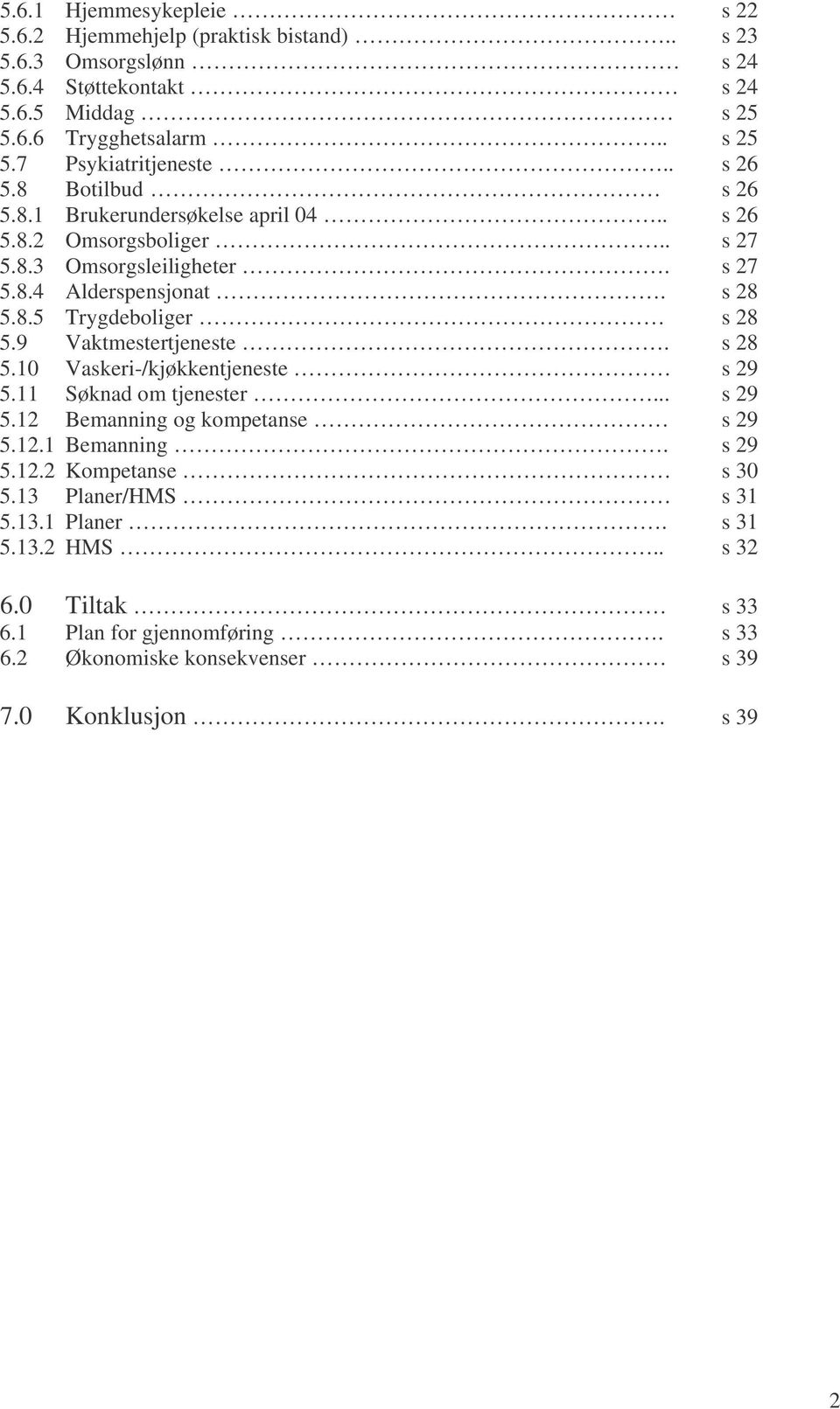 9 Vaktmestertjeneste. s 28 5.10 Vaskeri-/kjøkkentjeneste s 29 5.11 Søknad om tjenester... s 29 5.12 Bemanning og kompetanse s 29 5.12.1 Bemanning. s 29 5.12.2 Kompetanse s 30 5.