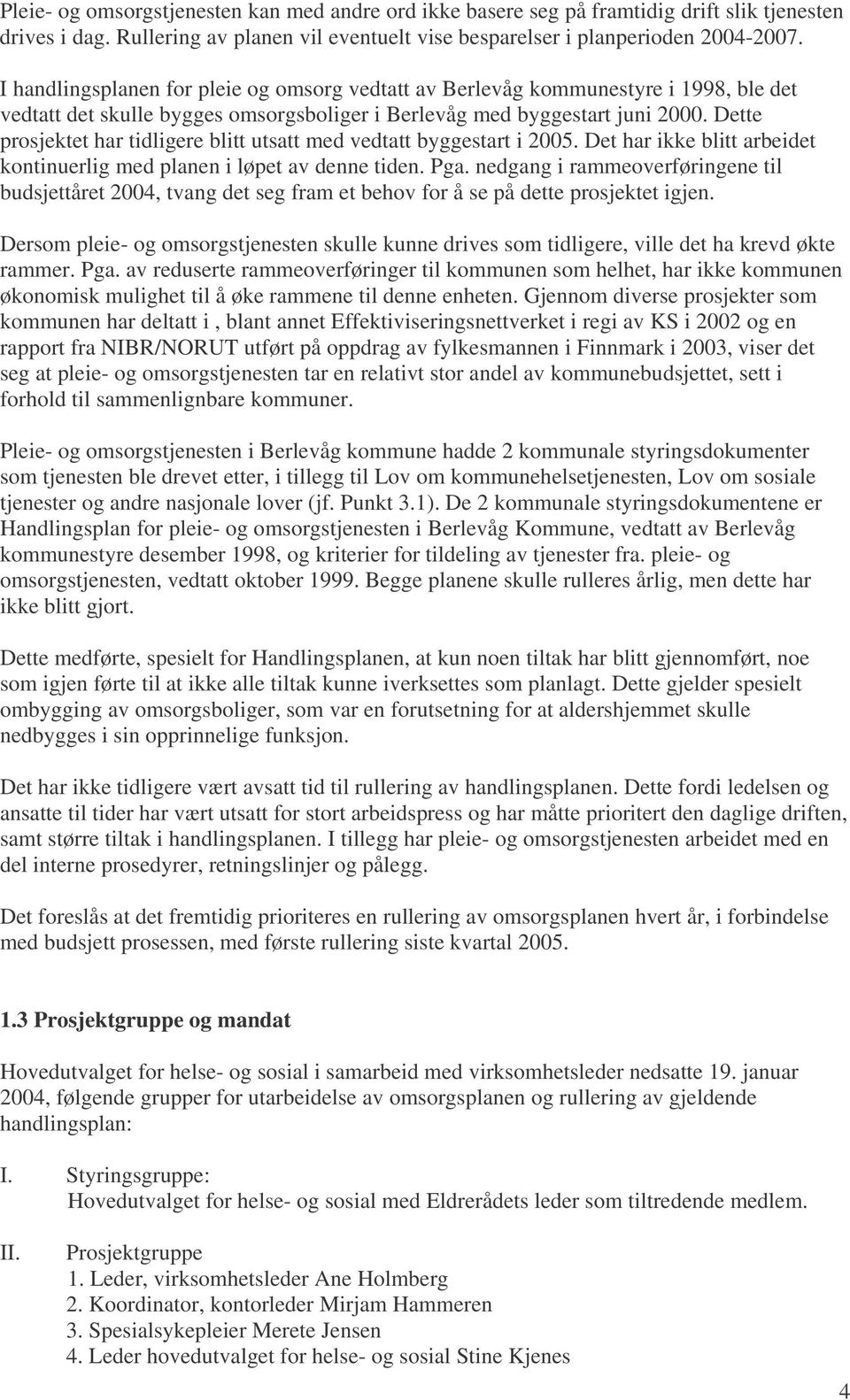 Dette prosjektet har tidligere blitt utsatt med vedtatt byggestart i 2005. Det har ikke blitt arbeidet kontinuerlig med planen i løpet av denne tiden. Pga.