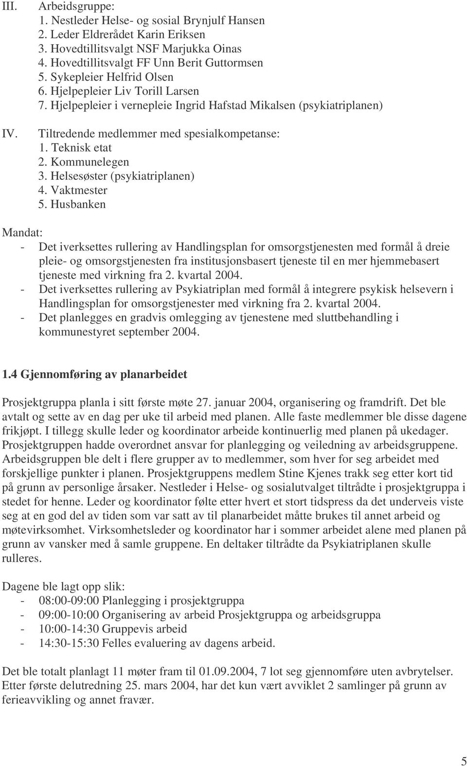 Kommunelegen 3. Helsesøster (psykiatriplanen) 4. Vaktmester 5.