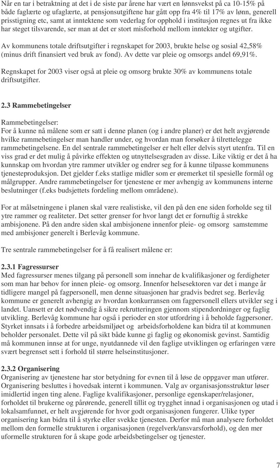 Av kommunens totale driftsutgifter i regnskapet for 2003, brukte helse og sosial 42,58% (minus drift finansiert ved bruk av fond). Av dette var pleie og omsorgs andel 69,91%.