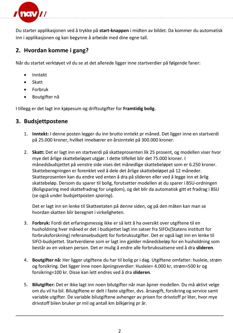 bolig. 3. Budsjettpostene 1. Inntekt: I denne posten legger du inn brutto inntekt pr måned. Det ligger inne en startverdi på 25