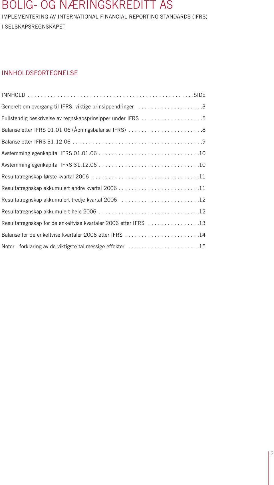 ..................5 Balanse etter IFRS 01.01.06 (Åpningsbalanse IFRS).......................8 Balanse etter IFRS 31.12.06........................................9 Avstemming egenkapital IFRS 01.01.06...............................10 Avstemming egenkapital IFRS 31.