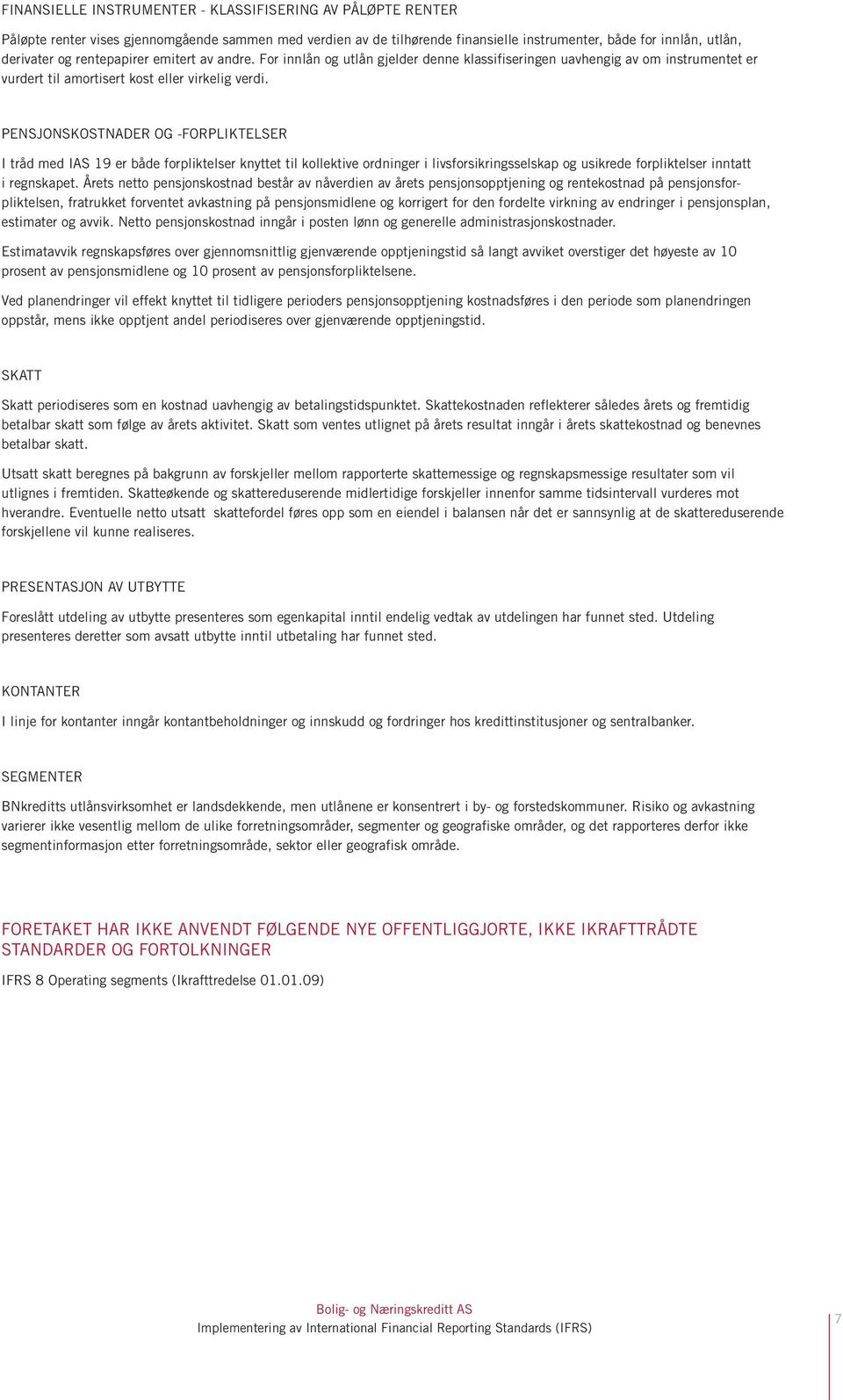 PENSJONSKOSTNADER OG -FORPLIKTELSER I tråd med IAS 19 er både forpliktelser knyttet til kollektive ordninger i livsforsikringsselskap og usikrede forpliktelser inntatt i regnskapet.