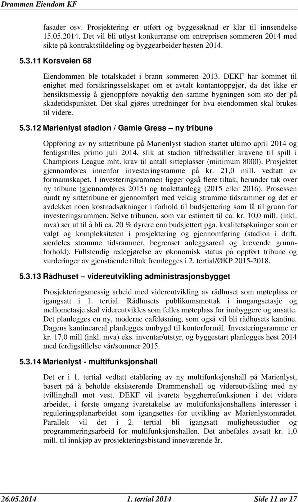 DEKF har kommet til enighet med forsikringsselskapet om et avtalt kontantoppgjør, da det ikke er hensiktsmessig å gjenoppføre nøyaktig den samme bygningen som sto der på skadetidspunktet.