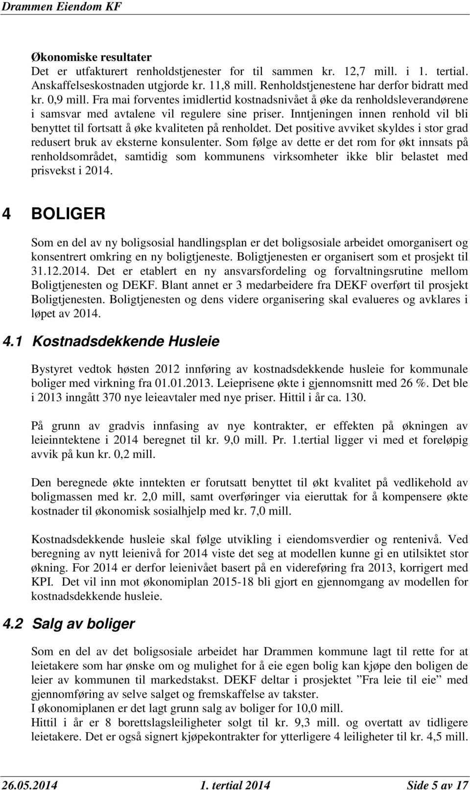 Inntjeningen innen renhold vil bli benyttet til fortsatt å øke kvaliteten på renholdet. Det positive avviket skyldes i stor grad redusert bruk av eksterne konsulenter.