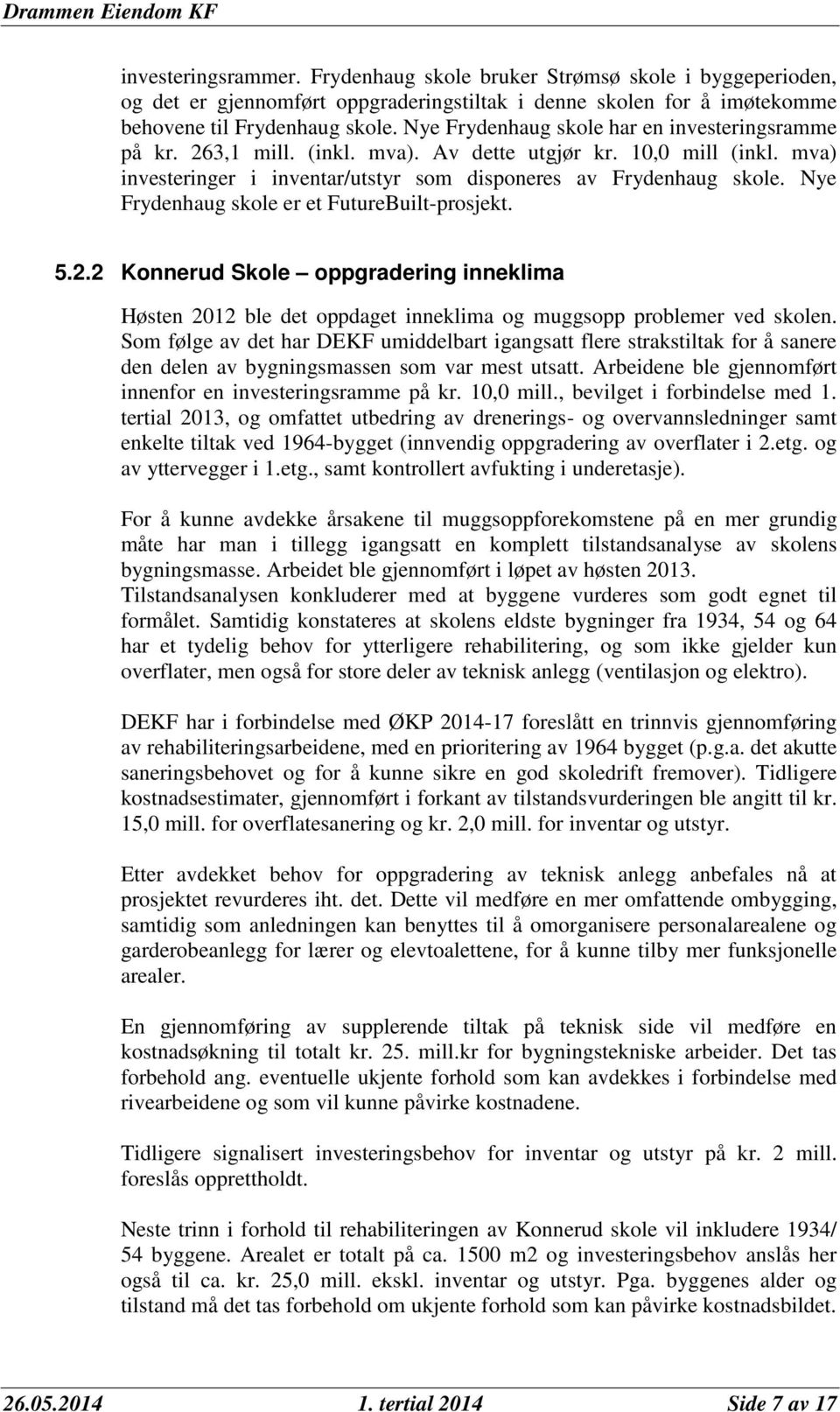 Nye Frydenhaug skole er et FutureBuilt-prosjekt. 5.2.2 Konnerud Skole oppgradering inneklima Høsten 2012 ble det oppdaget inneklima og muggsopp problemer ved skolen.