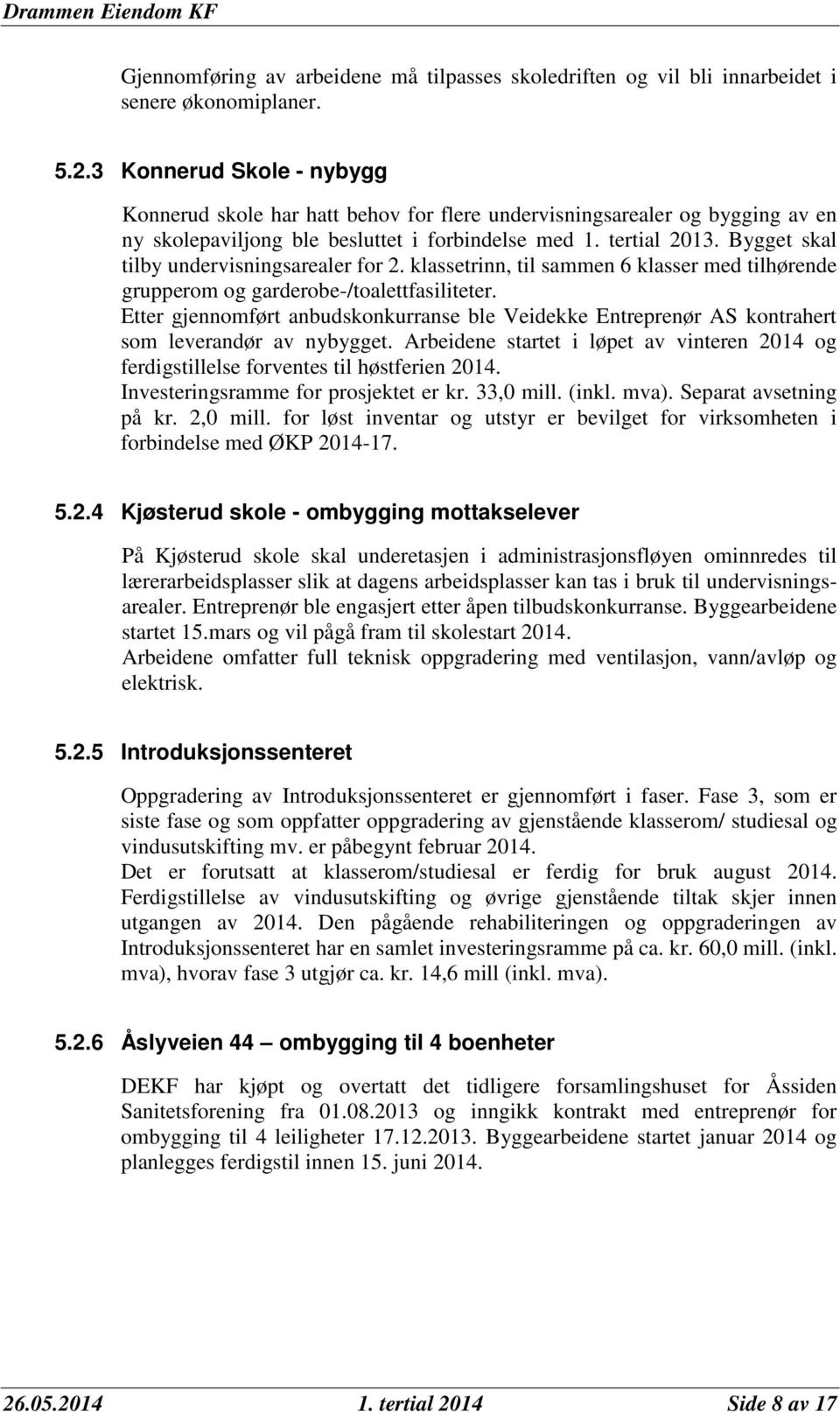 Bygget skal tilby undervisningsarealer for 2. klassetrinn, til sammen 6 klasser med tilhørende grupperom og garderobe-/toalettfasiliteter.