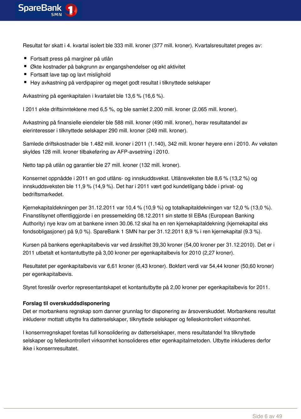 og meget godt resultat i tilknyttede selskaper Avkastning på egenkapitalen i kvartalet ble 13,6 % (16,6 %). I 2011 økte driftsinntektene med 6,5 %, og ble samlet 2.200 mill. kroner (2.065 mill.