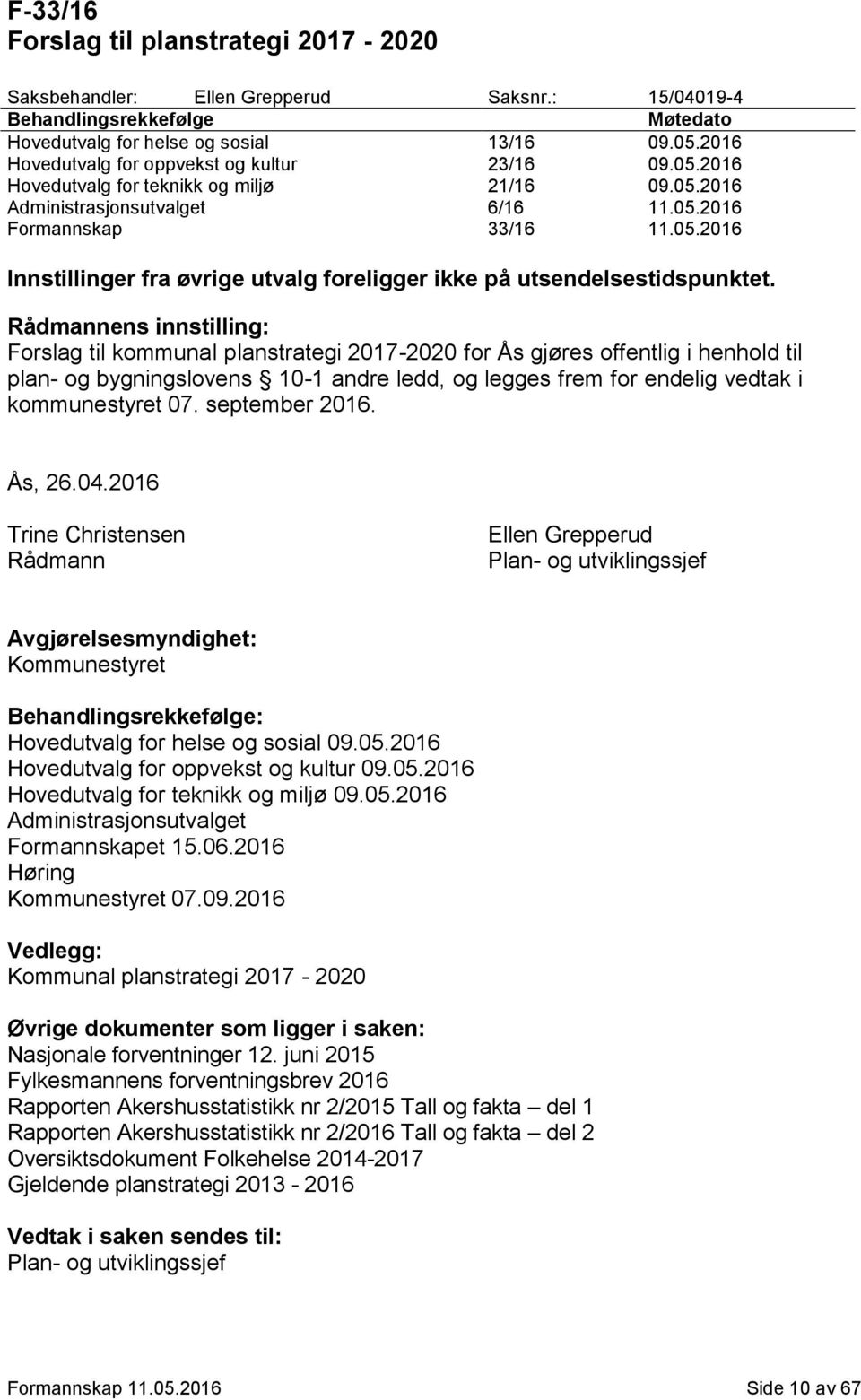 Rådmannens innstilling: Forslag til kommunal planstrategi 2017-2020 for Ås gjøres offentlig i henhold til plan- og bygningslovens 10-1 andre ledd, og legges frem for endelig vedtak i kommunestyret 07.