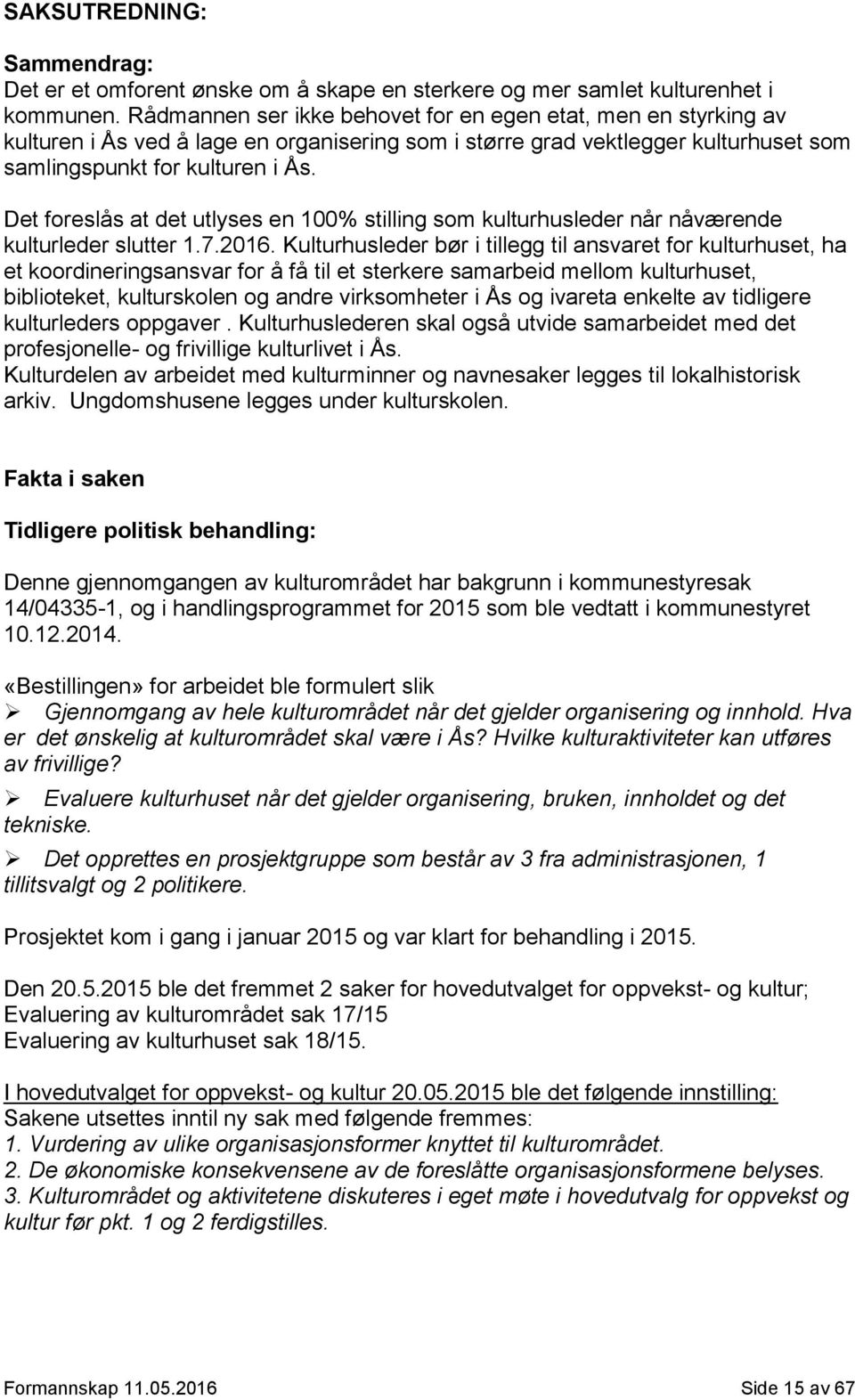 Det foreslås at det utlyses en 100% stilling som kulturhusleder når nåværende kulturleder slutter 1.7.2016.