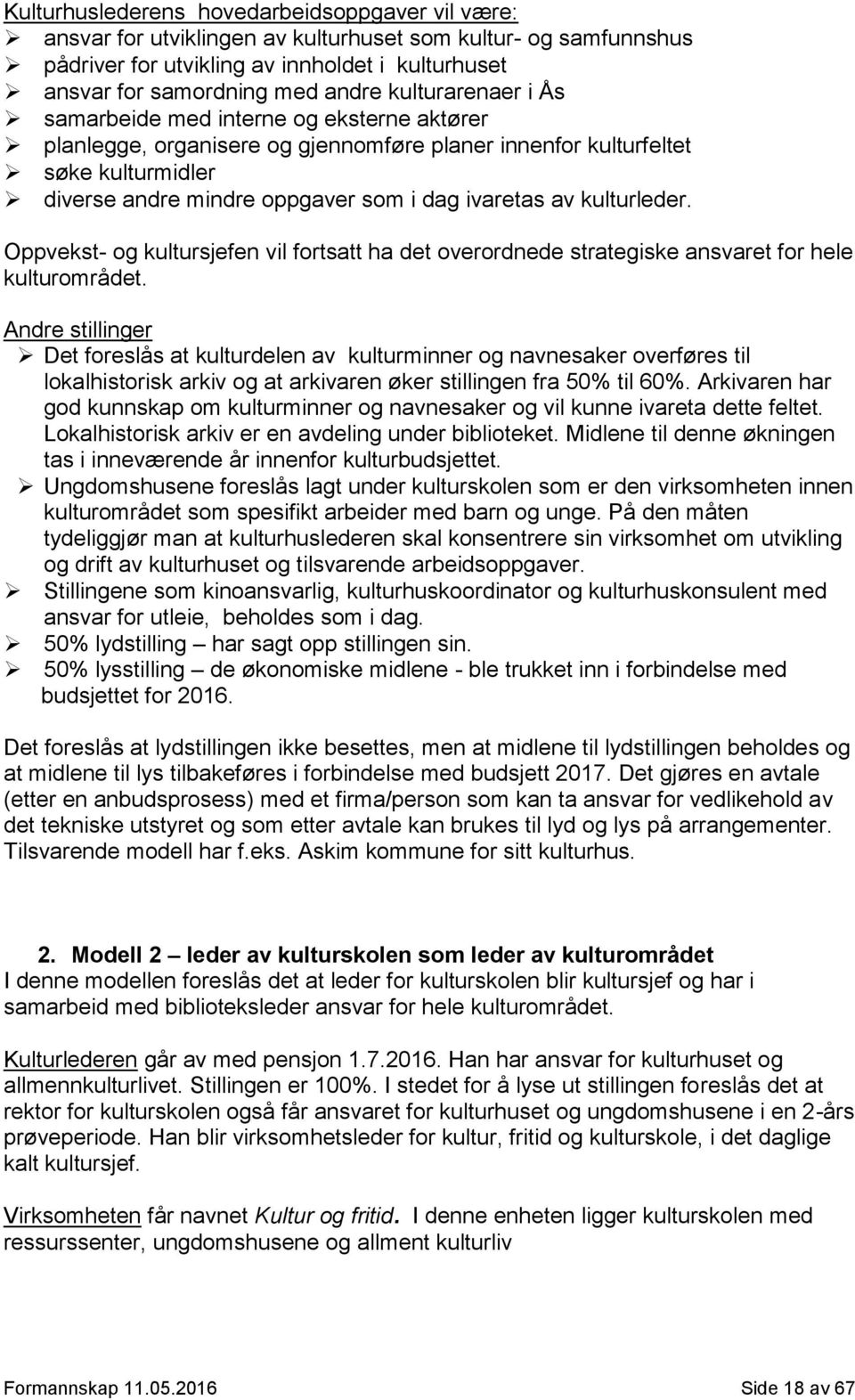 kulturleder. Oppvekst- og kultursjefen vil fortsatt ha det overordnede strategiske ansvaret for hele kulturområdet.