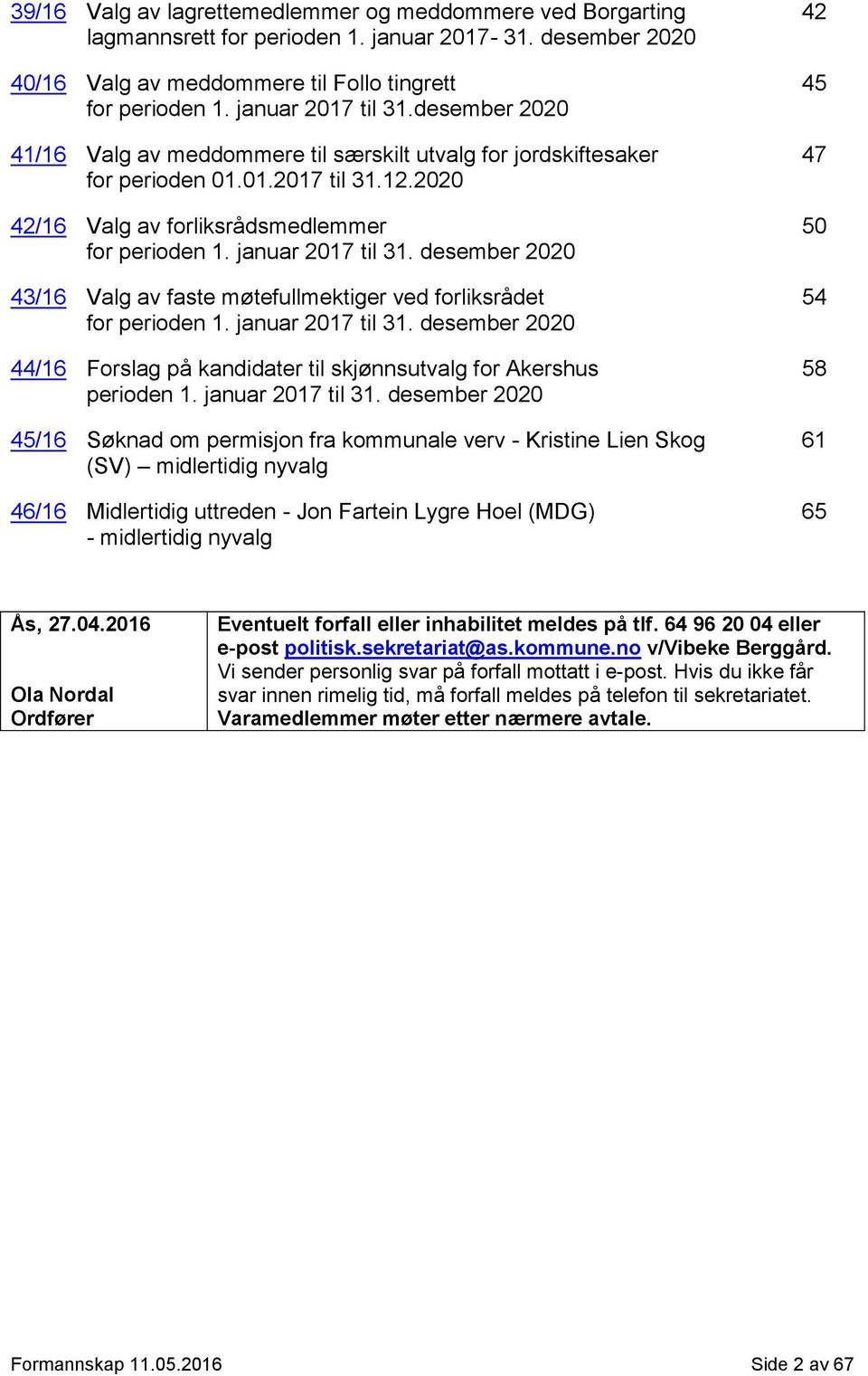 desember 2020 43/16 Valg av faste møtefullmektiger ved forliksrådet for perioden 1. januar 2017 til 31. desember 2020 44/16 Forslag på kandidater til skjønnsutvalg for Akershus perioden 1.