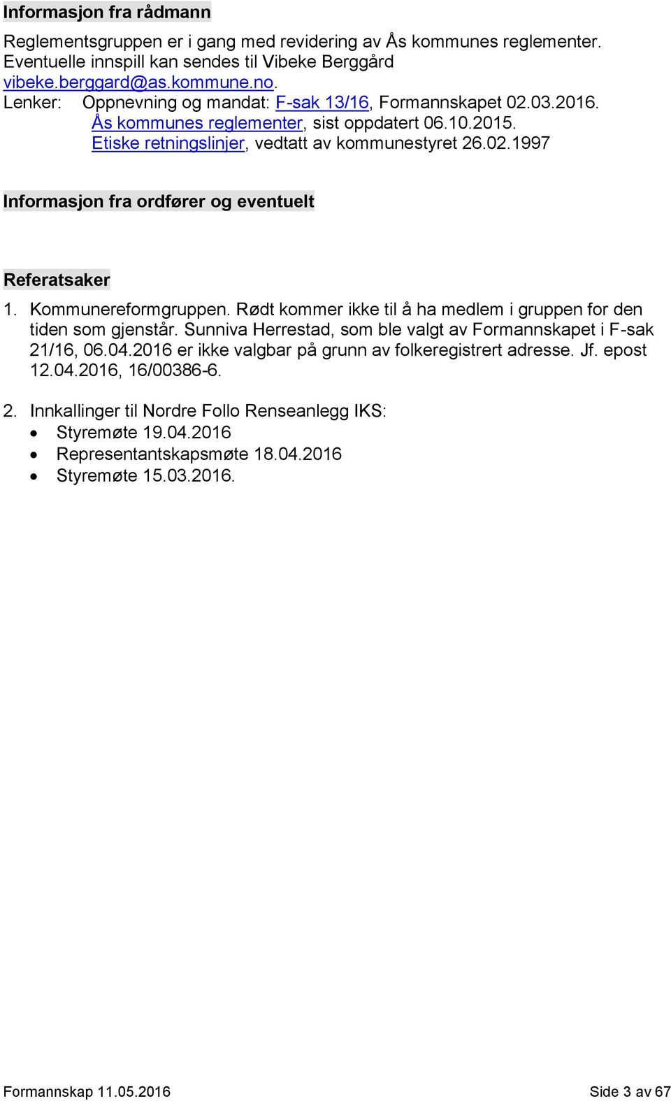 Kommunereformgruppen. Rødt kommer ikke til å ha medlem i gruppen for den tiden som gjenstår. Sunniva Herrestad, som ble valgt av Formannskapet i F-sak 21/16, 06.04.