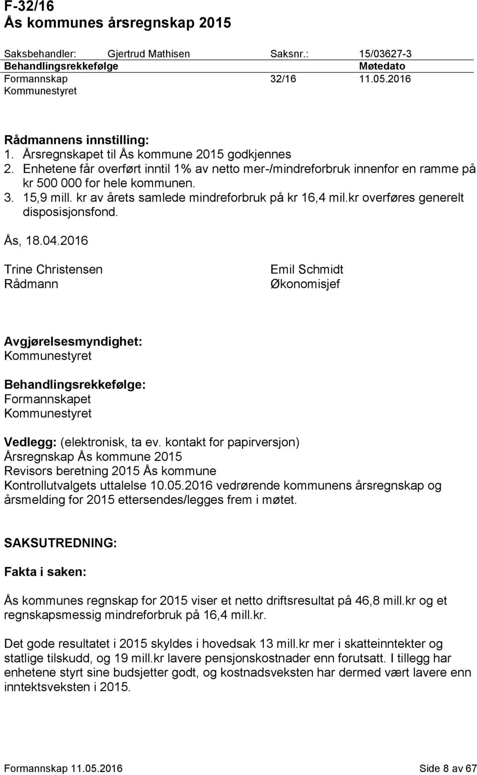 kr av årets samlede mindreforbruk på kr 16,4 mil.kr overføres generelt disposisjonsfond. Ås, 18.04.