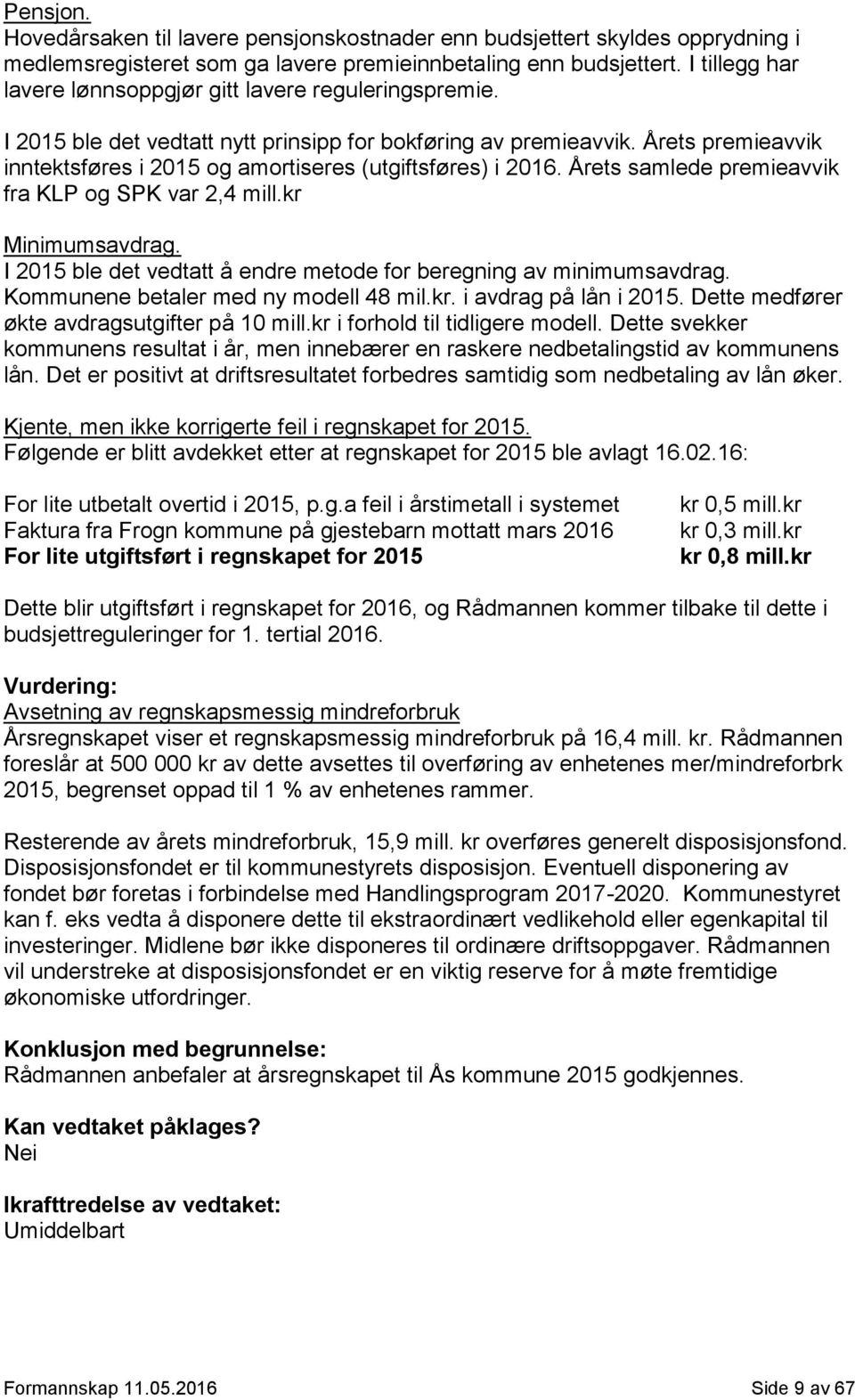 Årets premieavvik inntektsføres i 2015 og amortiseres (utgiftsføres) i 2016. Årets samlede premieavvik fra KLP og SPK var 2,4 mill.kr Minimumsavdrag.