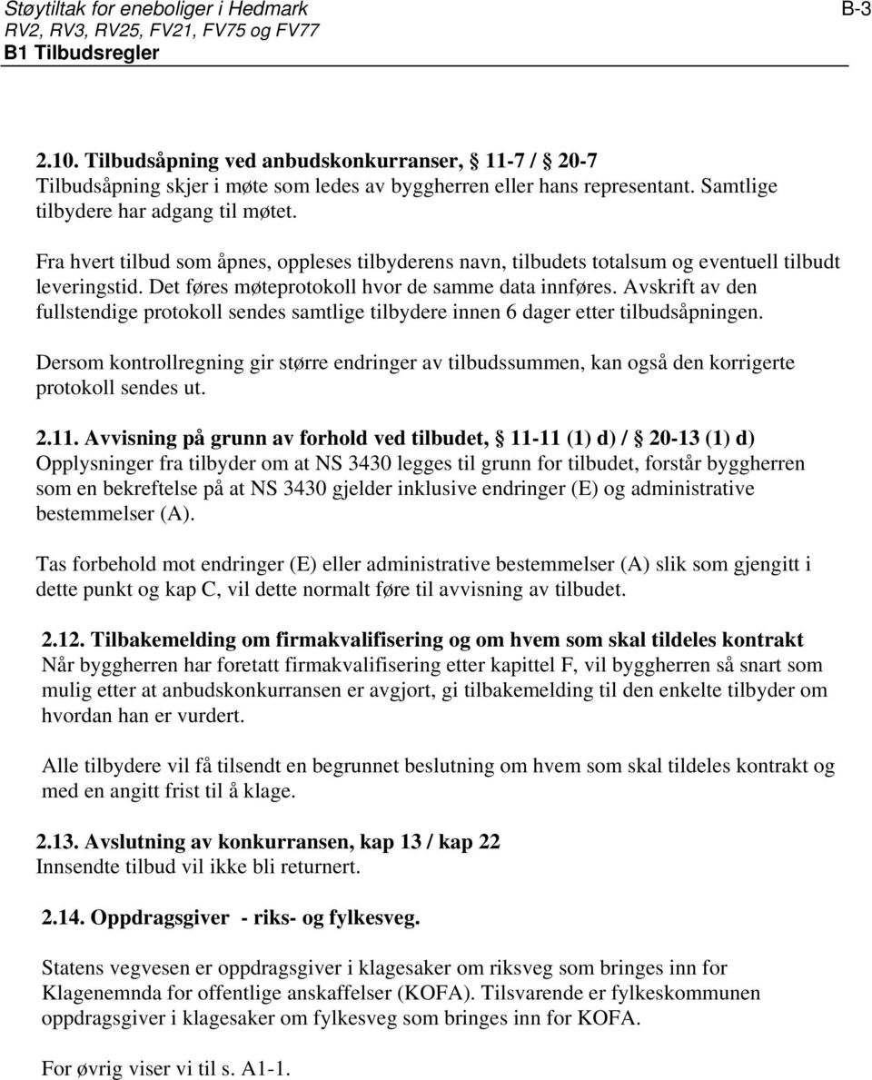 Fra hvert tilbud som åpnes, oppleses tilbyderens navn, tilbudets totalsum og eventuell tilbudt leveringstid. Det føres møteprotokoll hvor de samme data innføres.