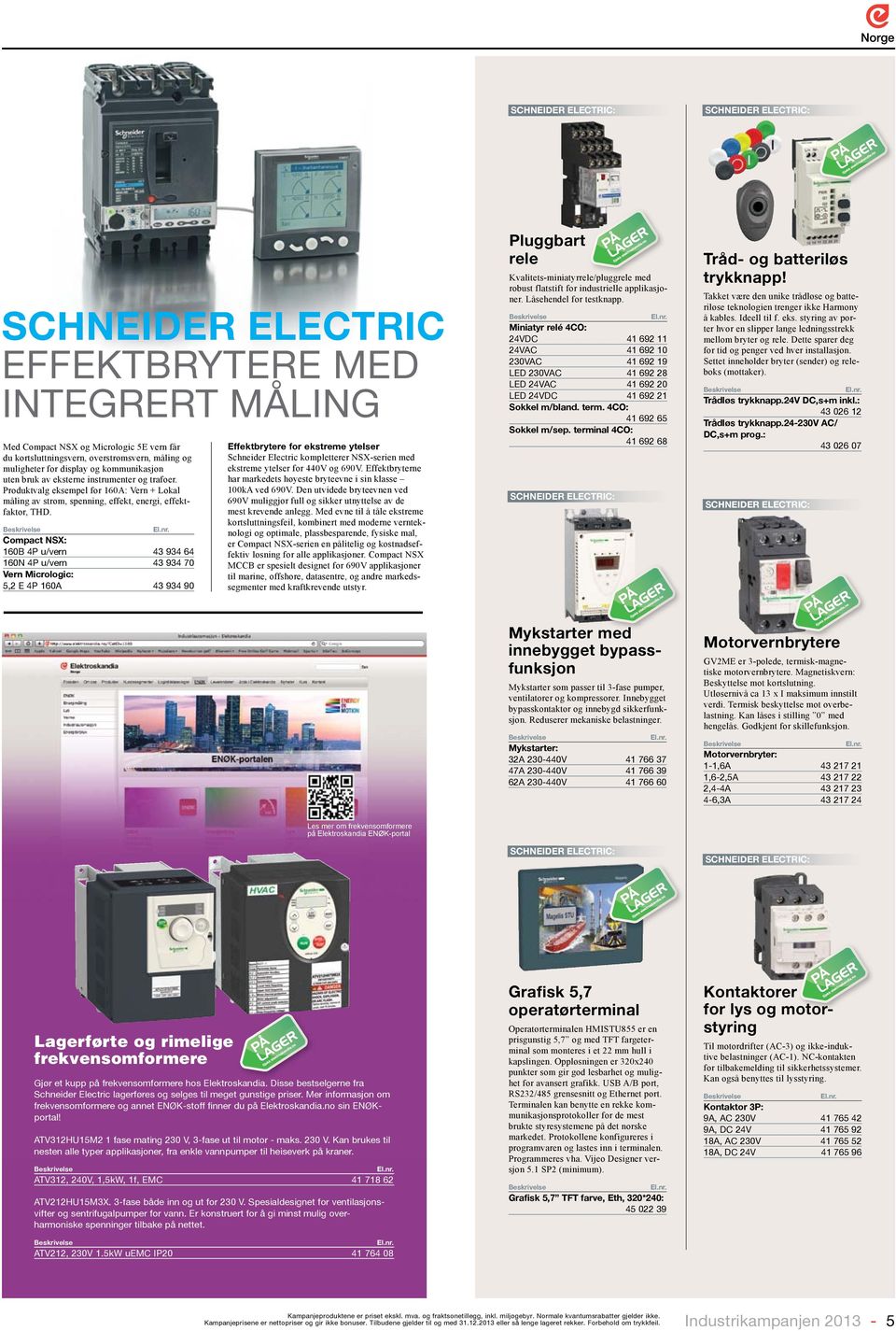 Compact NSX: 160B 4P u/vern 43 934 64 160N 4P u/vern 43 934 70 Vern Micrologic: 5,2 e 4P 160A 43 934 90 Effektbrytere for ekstreme ytelser Schneider Electric kompletterer NSX-serien med ekstreme