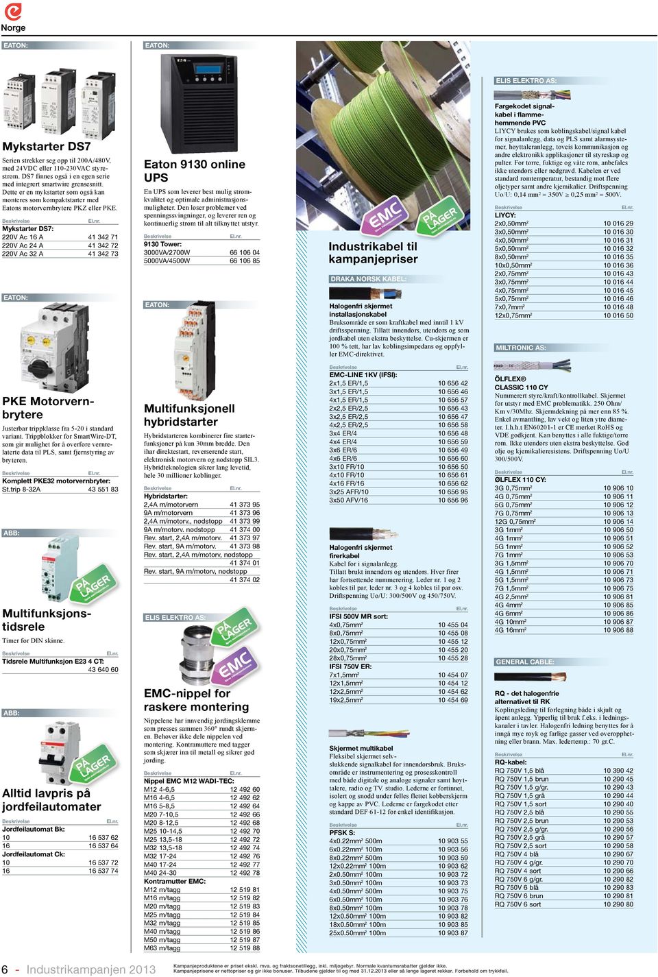 Mykstarter DS7: 220V Ac 16 A 41 342 71 220V Ac 24 A 41 342 72 220V Ac 32 A 41 342 73 EATON: Eaton 9130 online UPS En UPS som leverer best mulig strømkvalitet og optimale administrasjonsmuligheter.