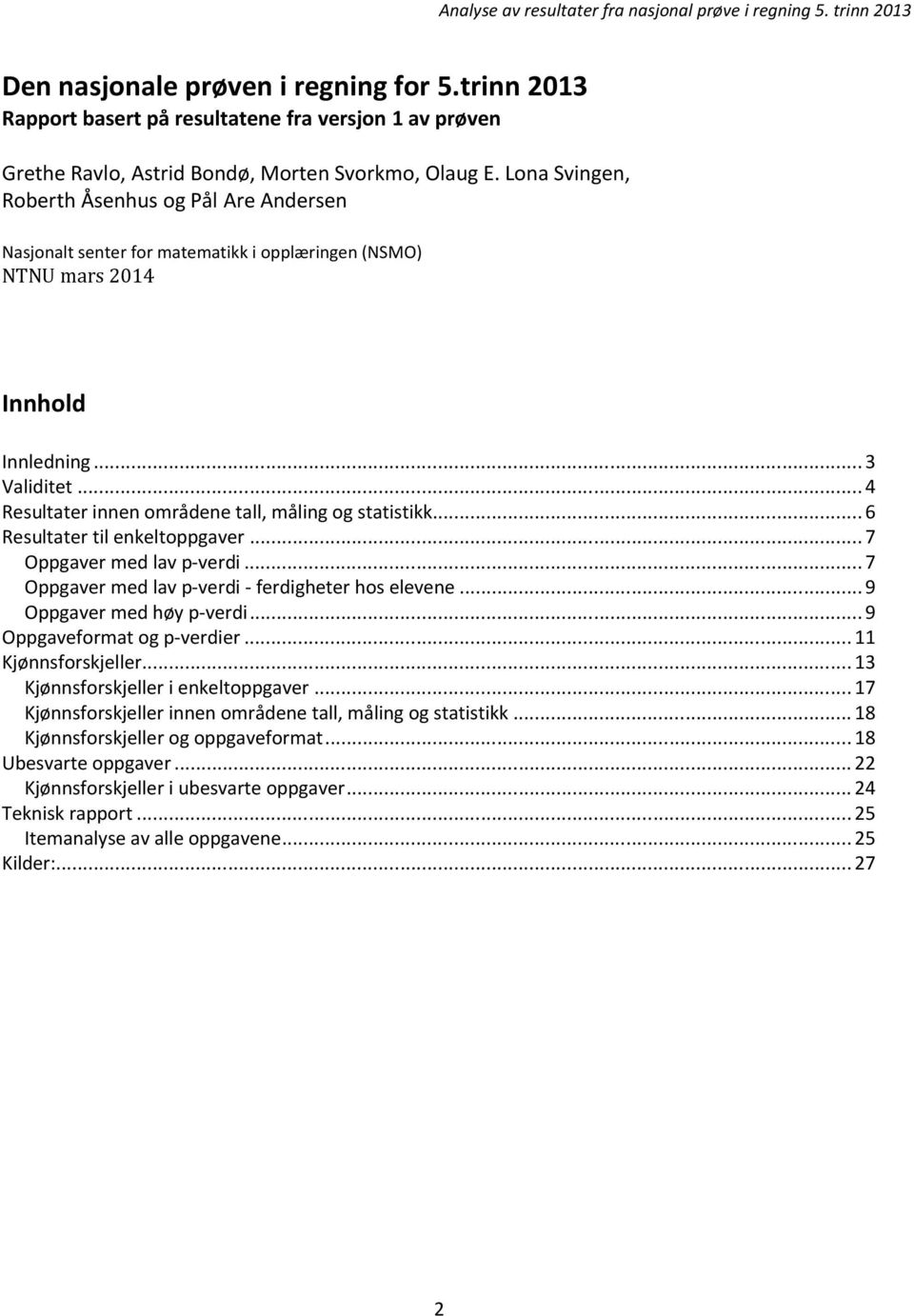 .. 4 Resultater innen områdene tall, måling og statistikk... 6 Resultater til enkeltoppgaver... 7 Oppgaver med lav p-verdi... 7 Oppgaver med lav p-verdi - ferdigheter hos elevene.