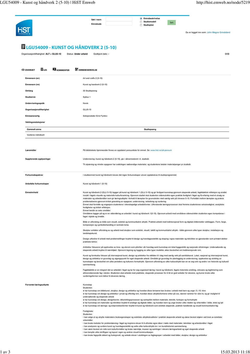 Status: Under arbeid Godkjent dato: - SKB OVERSIKT LES KOMMENTER EMNEBESKRIVELSE Emnenavn (en) Art and crafts 2 (5-10) Emnenavn (nn) Kunst og handverk 2 (5-10) Omfang 30 Studiepoeng Studienivå Syklus