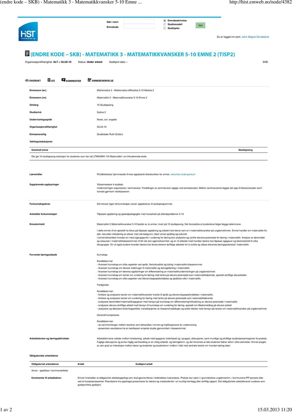 Organisasjontillhørighet: ALT > GLU5-10 Status: Under arbeid Godkjent dato: - SKB OVERSIKT LES KOMMENTER EMNEBESKRIVELSE Emnenavn (en) Mathematics 3 - Mathematics difficulties 5-10 Module 2 Emnenavn