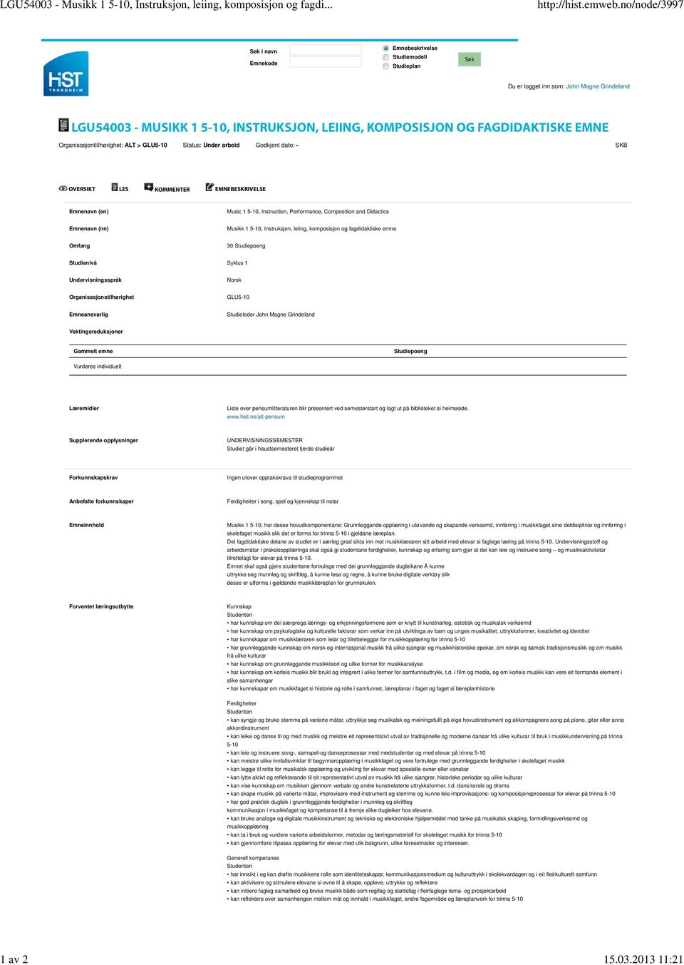 EMNE Organisasjontillhørighet: ALT > GLU5-10 Status: Under arbeid Godkjent dato: - SKB OVERSIKT LES KOMMENTER EMNEBESKRIVELSE Emnenavn (en) Music 1 5-10, Instruction, Performance, Composition and