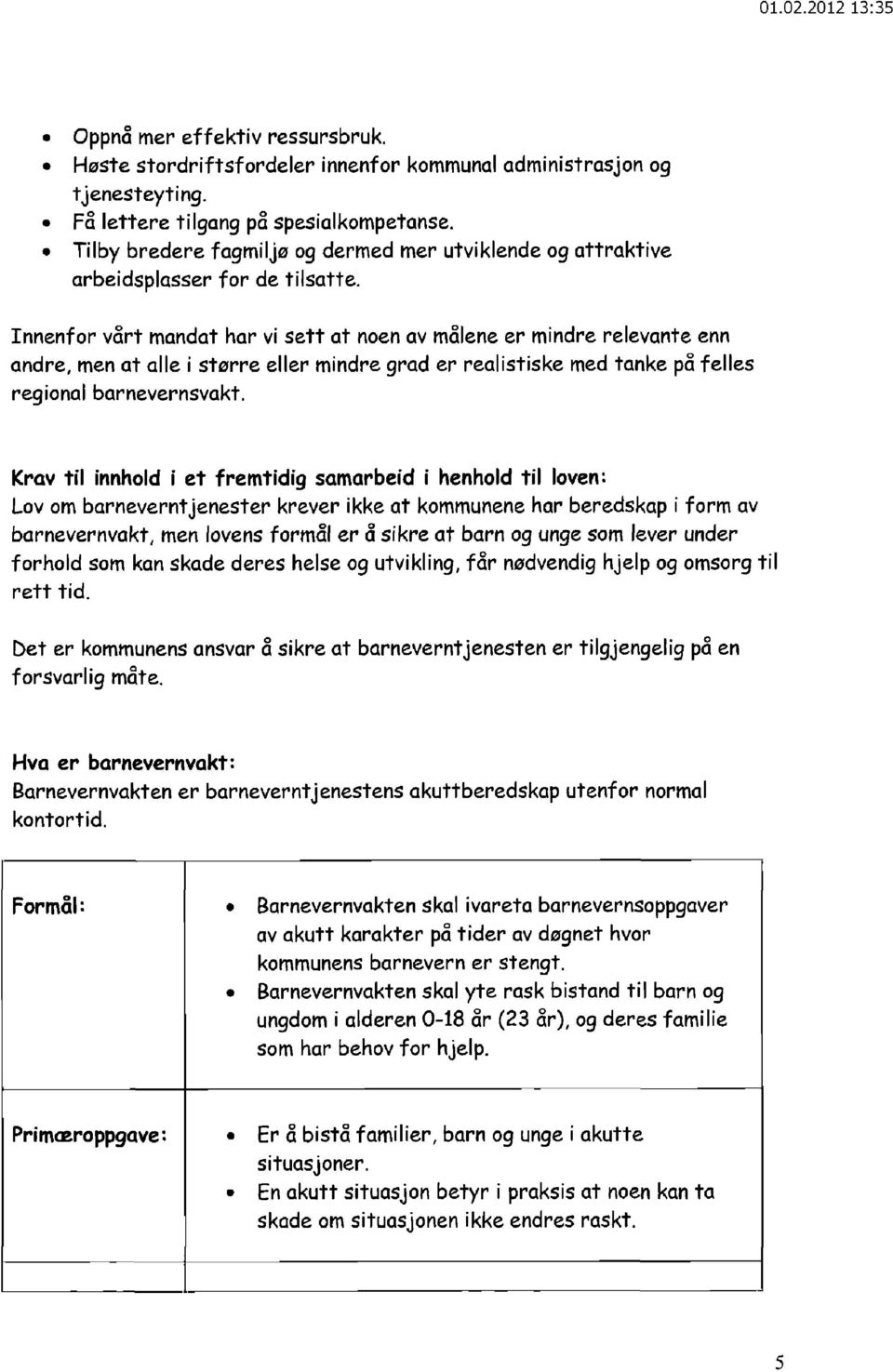 Innenfor vårt mandat har vi sett at noen av målene er mindre relevante enn andre, men at alle i større eller mindre grad er realistiske med tanke på felles regional barnevernsvakt.