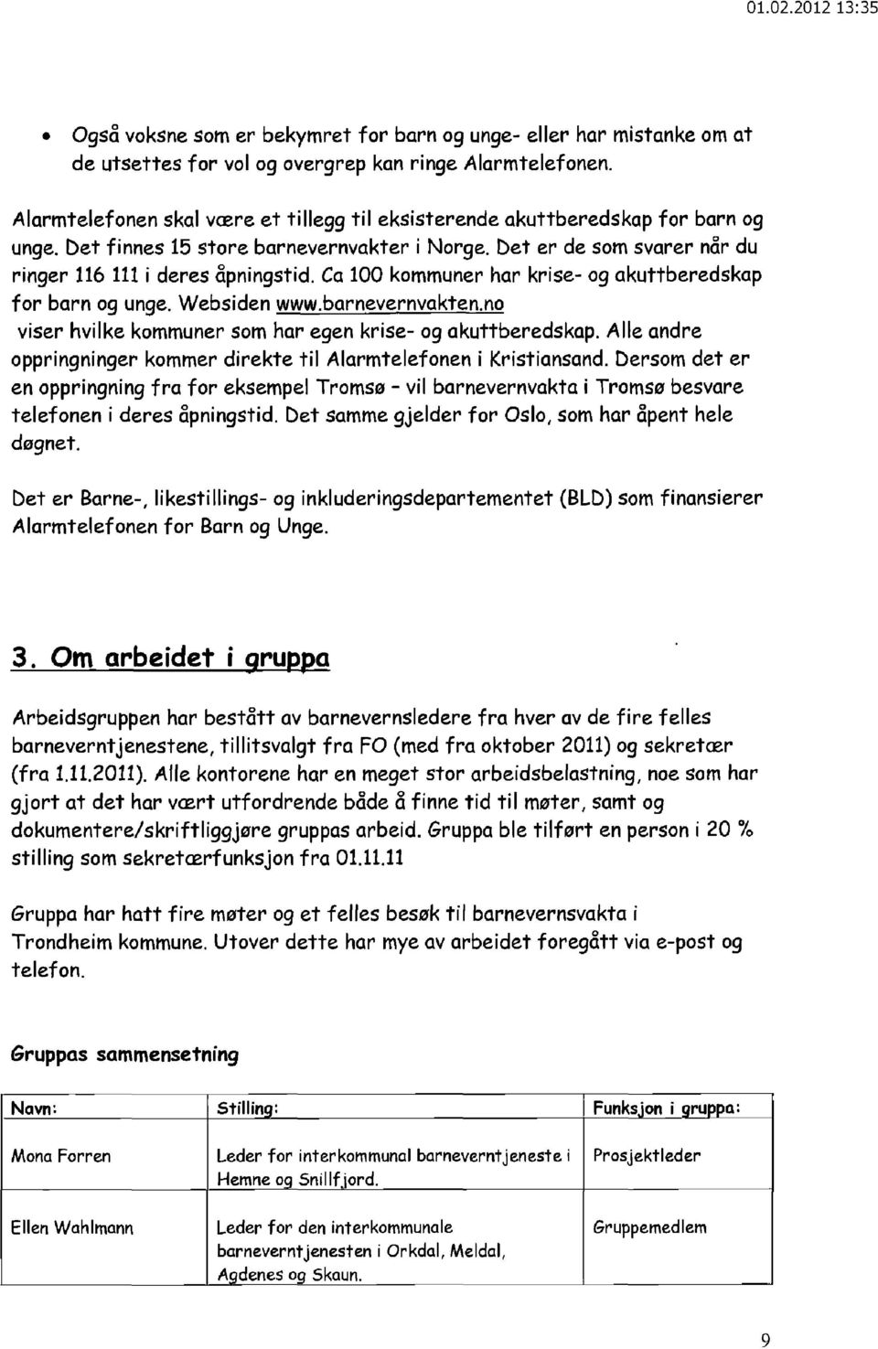 Ca 100 kommuner har krise- og akuttberedskap for barn og unge. Websiden www.barnevernvakten.no viser hvilke kommuner som har egen krise- og akuttberedskap.