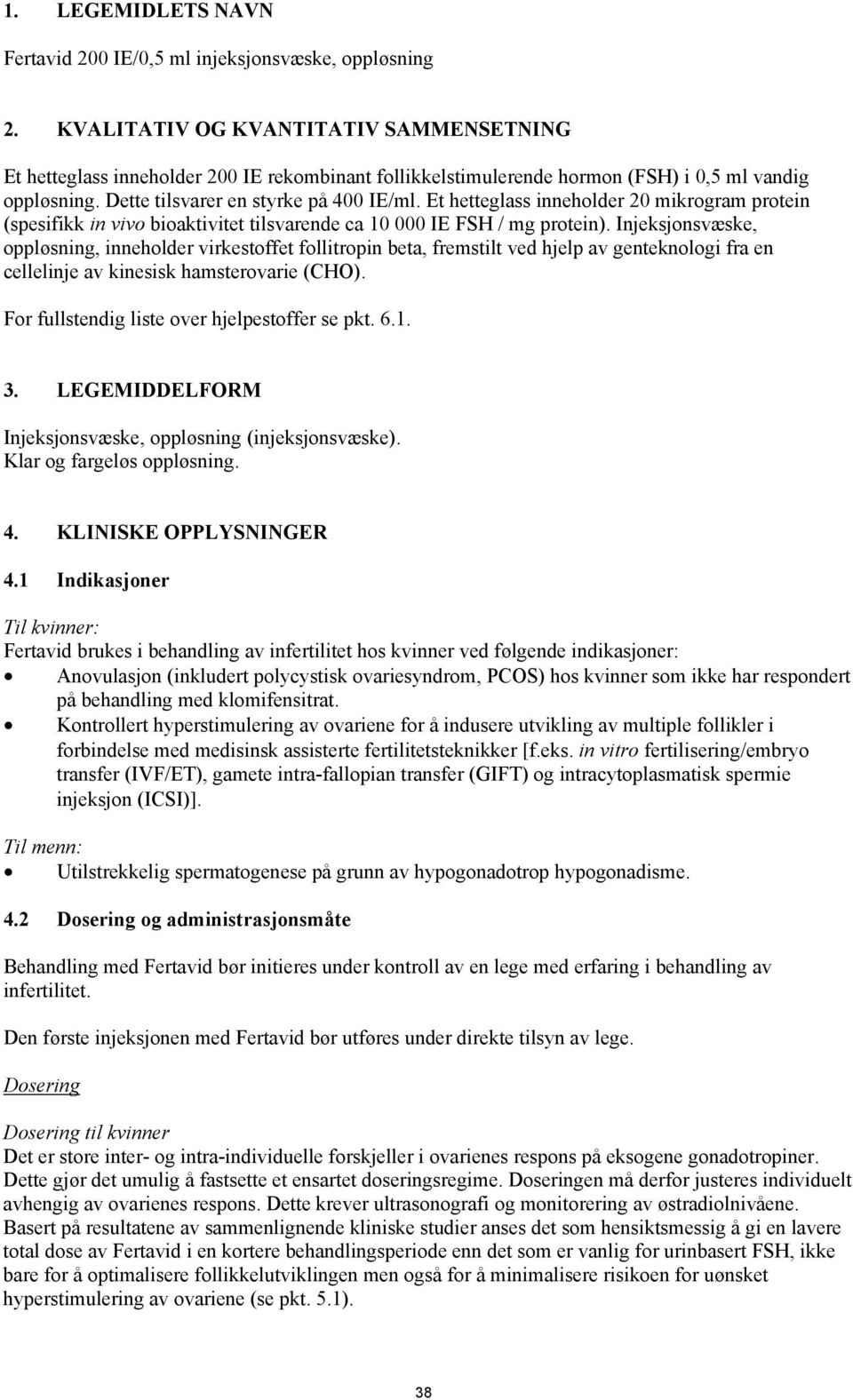 Et hetteglass inneholder 20 mikrogram protein (spesifikk in vivo bioaktivitet tilsvarende ca 10 000 IE FSH / mg protein).