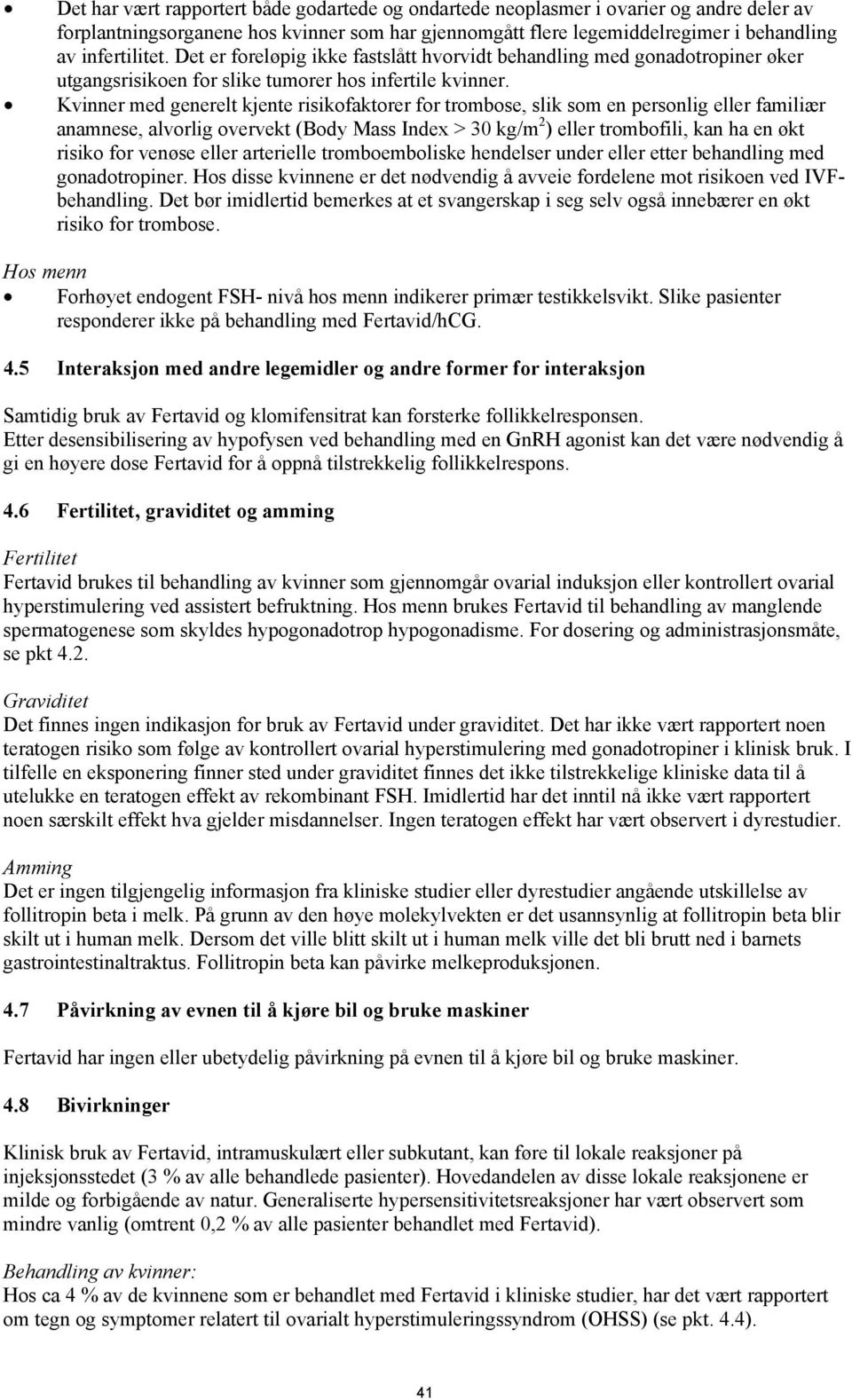 Kvinner med generelt kjente risikofaktorer for trombose, slik som en personlig eller familiær anamnese, alvorlig overvekt (Body Mass Index > 30 kg/m 2 ) eller trombofili, kan ha en økt risiko for