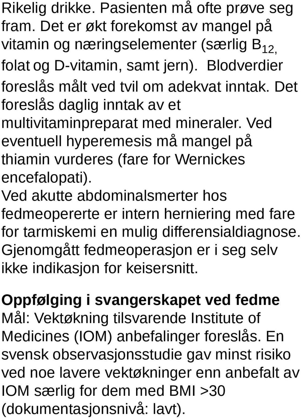 Ved eventuell hyperemesis må mangel på thiamin vurderes (fare for Wernickes encefalopati).