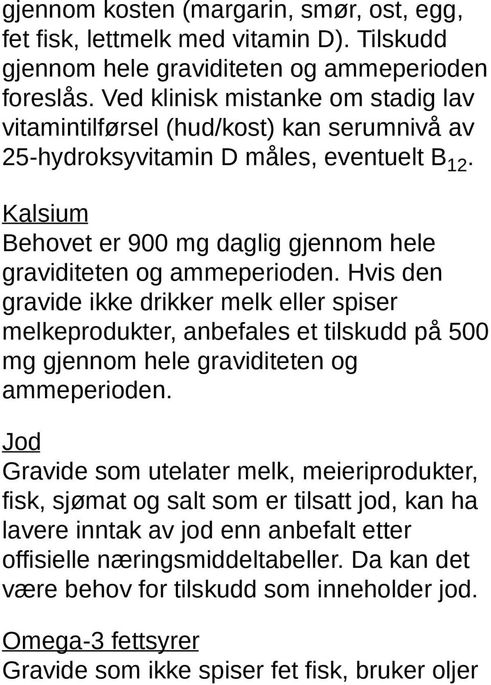 Kalsium Behovet er 900 mg daglig gjennom hele graviditeten og ammeperioden.