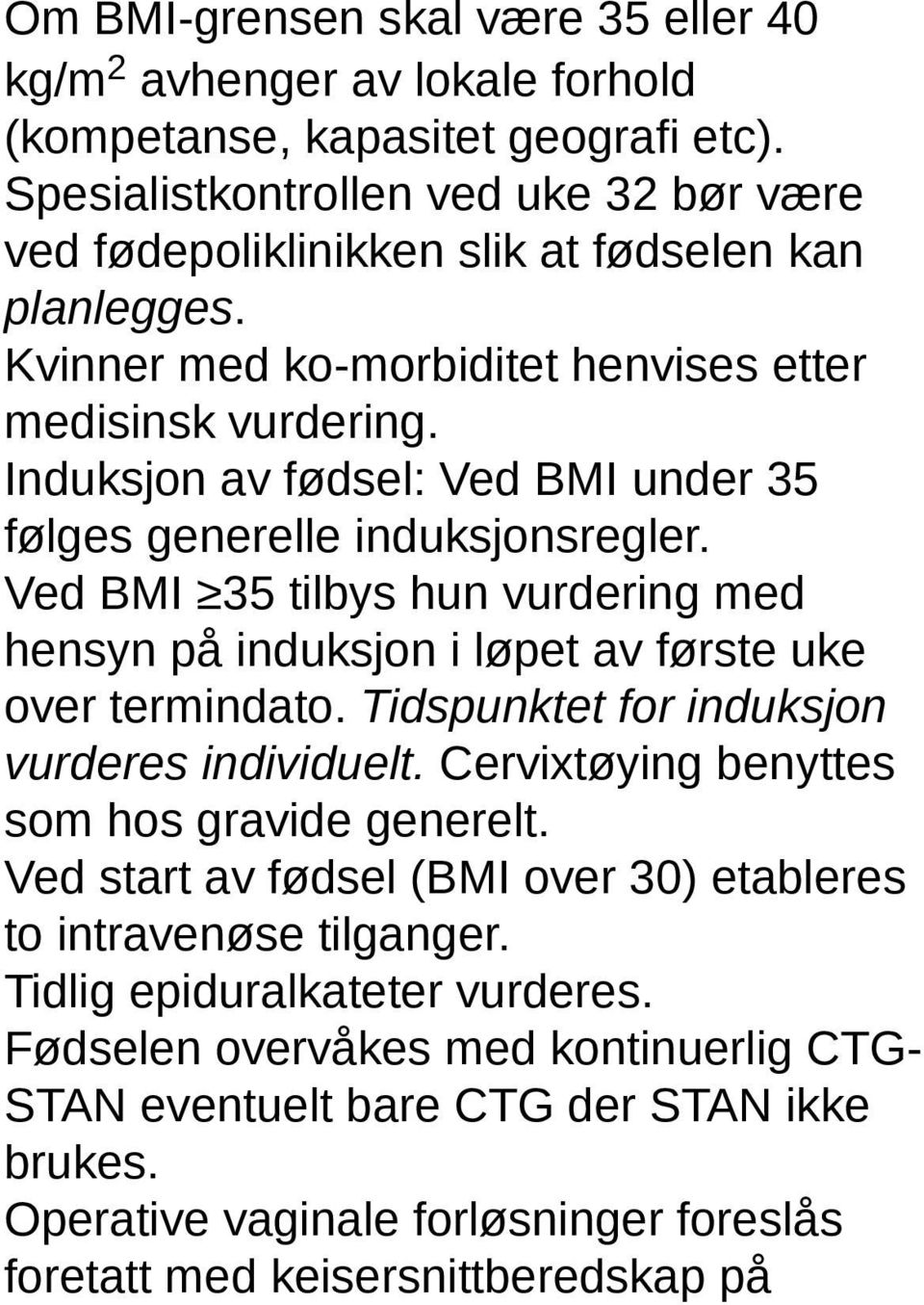 Induksjon av fødsel: Ved BMI under 35 følges generelle induksjonsregler. Ved BMI 35 tilbys hun vurdering med hensyn på induksjon i løpet av første uke over termindato.