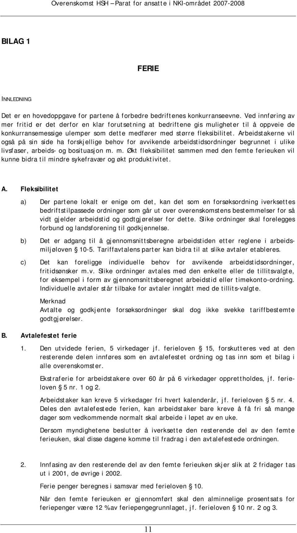 Arbeidstakerne vil også på sin side ha forskjellige behov for avvikende arbeidstidsordninger begrunnet i ulike livsfaser, arbeids- og bosituasjon m.