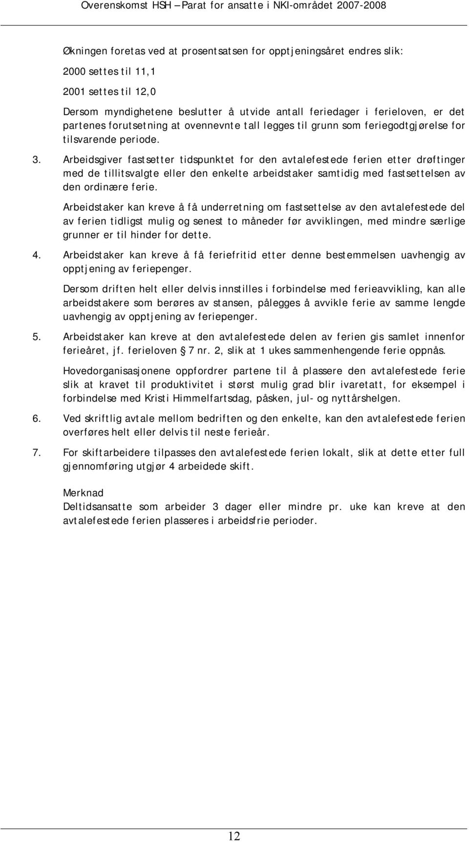 Arbeidsgiver fastsetter tidspunktet for den avtalefestede ferien etter drøftinger med de tillitsvalgte eller den enkelte arbeidstaker samtidig med fastsettelsen av den ordinære ferie.