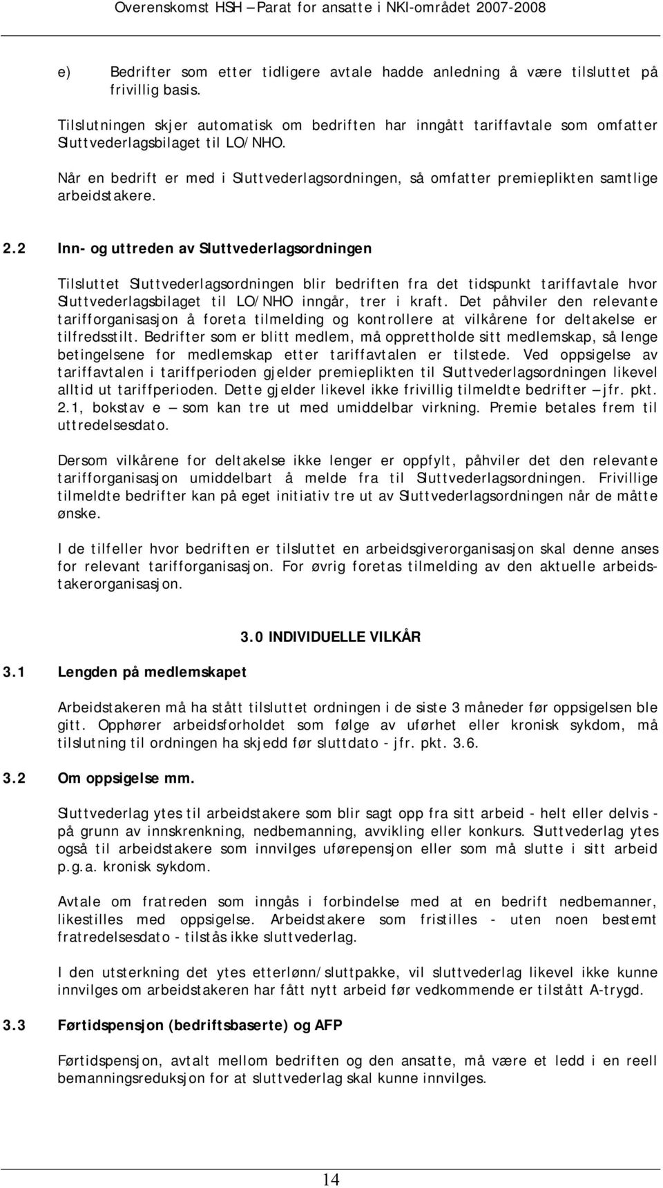 Når en bedrift er med i Sluttvederlagsordningen, så omfatter premieplikten samtlige arbeidstakere. 2.