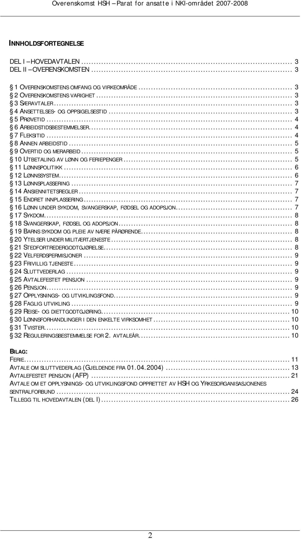 .. 6 13 LØNNSPLASSERING... 7 14 ANSIENNITETSREGLER... 7 15 ENDRET INNPLASSERING... 7 16 LØNN UNDER SYKDOM, SVANGERSKAP, FØDSEL OG ADOPSJON... 7 17 SYKDOM... 8 18 SVANGERSKAP, FØDSEL OG ADOPSJON.